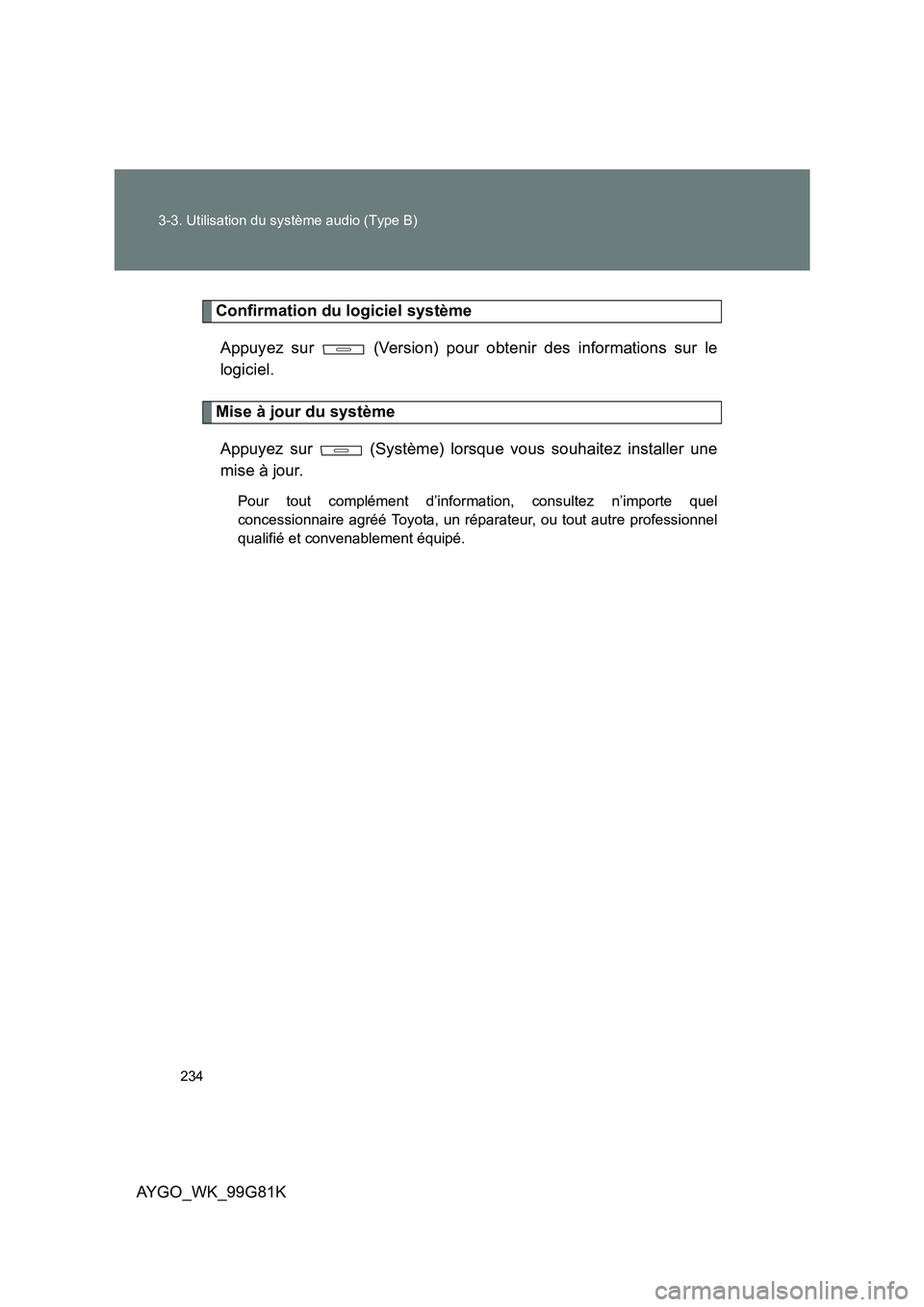 TOYOTA AYGO 2014 Notices Demploi (in French) 234
3-3. Utilisation du système audio (Type B)
AYGO_WK_99G81K
Confirmation du logiciel système
Appuyez sur (Version) pour obtenir des informations sur le
logiciel.
Mise à jour du système
App TOYOTA AYGO 2014 Notices Demploi (in French) 234
3-3. Utilisation du système audio (Type B)
AYGO_WK_99G81K
Confirmation du logiciel système
Appuyez sur (Version) pour obtenir des informations sur le
logiciel.
Mise à jour du système
App