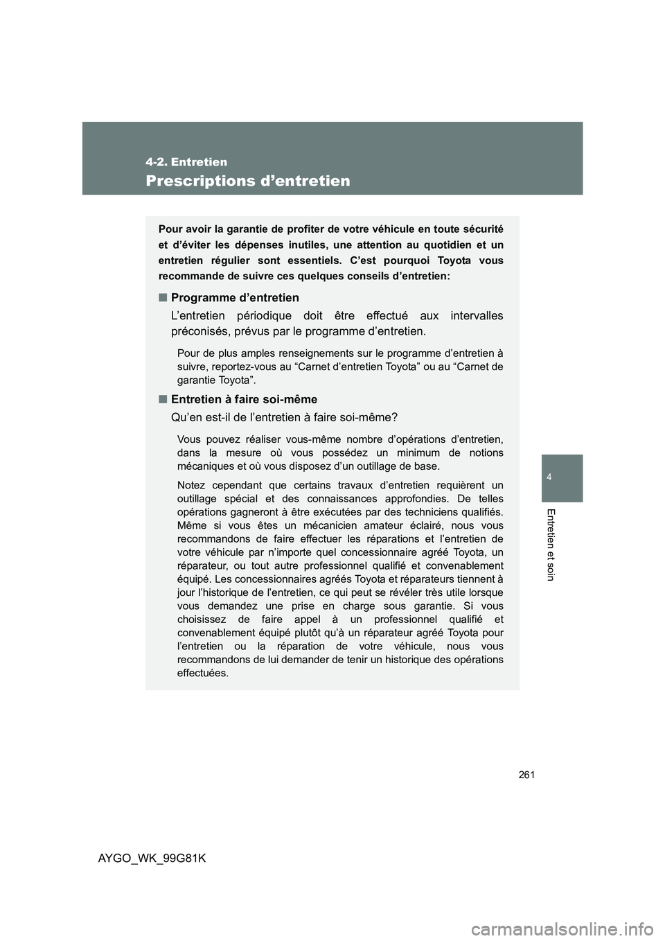 TOYOTA AYGO 2014 Notices Demploi (in French) 261
4
Entretien et soin
AYGO_WK_99G81K
4-2. Entretien
Prescriptions d’entretien
Pour avoir la garantie de profiter de votre véhicule en toute sécurité
et d’éviter les dépenses inutiles, une TOYOTA AYGO 2014 Notices Demploi (in French) 261
4
Entretien et soin
AYGO_WK_99G81K
4-2. Entretien
Prescriptions d’entretien
Pour avoir la garantie de profiter de votre véhicule en toute sécurité
et d’éviter les dépenses inutiles, une