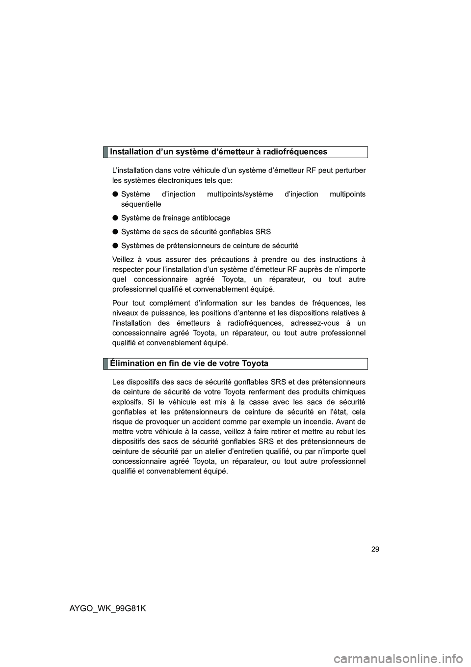 TOYOTA AYGO 2014 Notices Demploi (in French) AYGO_WK_99G81K
29
Installation d’un système d’émetteur à radiofréquences
L’installation dans votre véhicule d’un système d’émetteur RF peut perturber
les systèmes électroniques tel TOYOTA AYGO 2014 Notices Demploi (in French) AYGO_WK_99G81K
29
Installation d’un système d’émetteur à radiofréquences
L’installation dans votre véhicule d’un système d’émetteur RF peut perturber
les systèmes électroniques tel