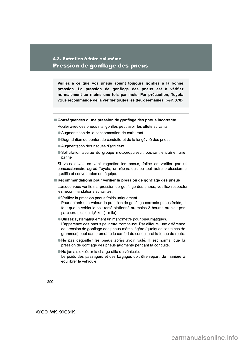 TOYOTA AYGO 2014 Notices Demploi (in French) 290
4-3. Entretien à faire soi-même
AYGO_WK_99G81K
Pression de gonflage des pneus
■Conséquences d’une pression de gonflage des pneus incorrecte
Rouler avec des pneus mal gonflés peut avoir le TOYOTA AYGO 2014 Notices Demploi (in French) 290
4-3. Entretien à faire soi-même
AYGO_WK_99G81K
Pression de gonflage des pneus
■Conséquences d’une pression de gonflage des pneus incorrecte
Rouler avec des pneus mal gonflés peut avoir le