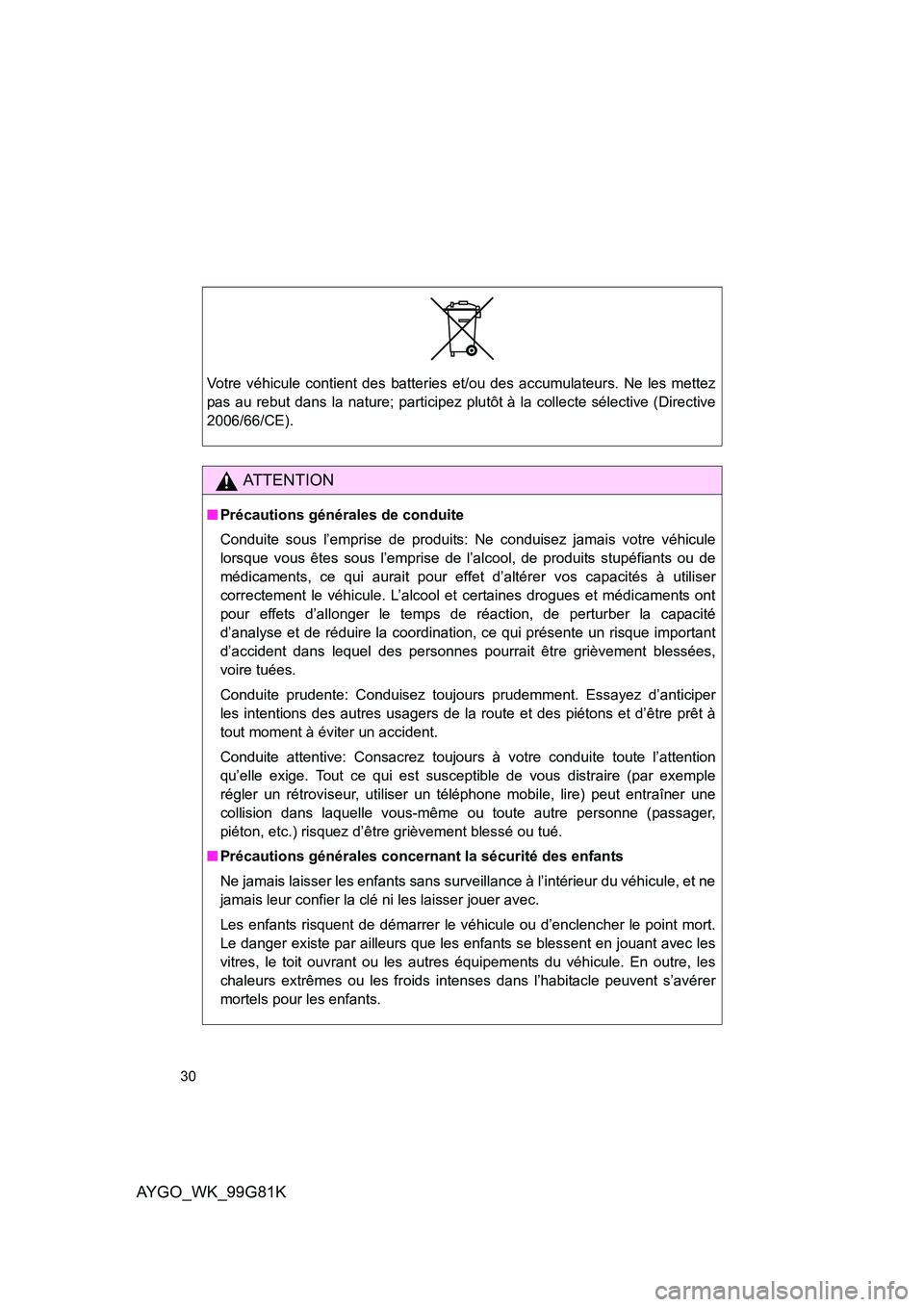 TOYOTA AYGO 2014 Notices Demploi (in French) AYGO_WK_99G81K
30
Votre véhicule contient des batteries et/ou des accumulateurs. Ne les mettez
pas au rebut dans la nature; participez plutôt à la collecte sélective (Directive
2006/66/CE).
AT T TOYOTA AYGO 2014 Notices Demploi (in French) AYGO_WK_99G81K
30
Votre véhicule contient des batteries et/ou des accumulateurs. Ne les mettez
pas au rebut dans la nature; participez plutôt à la collecte sélective (Directive
2006/66/CE).
AT T