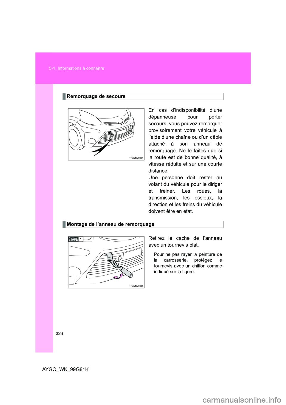 TOYOTA AYGO 2014 Notices Demploi (in French) 326
5-1. Informations à connaître
AYGO_WK_99G81K
Remorquage de secours
En cas d’indisponibilité d’une
dépanneuse pour porter
secours, vous pouvez remorquer
provisoirement votre véhicule TOYOTA AYGO 2014 Notices Demploi (in French) 326
5-1. Informations à connaître
AYGO_WK_99G81K
Remorquage de secours
En cas d’indisponibilité d’une
dépanneuse pour porter
secours, vous pouvez remorquer
provisoirement votre véhicule