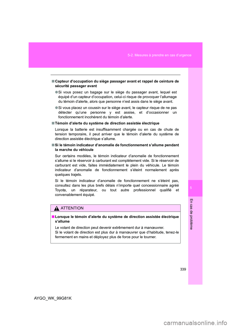 TOYOTA AYGO 2014 Notices Demploi (in French) 5
339
5-2. Mesures à prendre en cas d’urgence
En cas de problème
AYGO_WK_99G81K
■ Capteur d’occupation du siège passager avant et rappel de ceinture de
sécurité passager avant
● Si vou TOYOTA AYGO 2014 Notices Demploi (in French) 5
339
5-2. Mesures à prendre en cas d’urgence
En cas de problème
AYGO_WK_99G81K
■ Capteur d’occupation du siège passager avant et rappel de ceinture de
sécurité passager avant
● Si vou