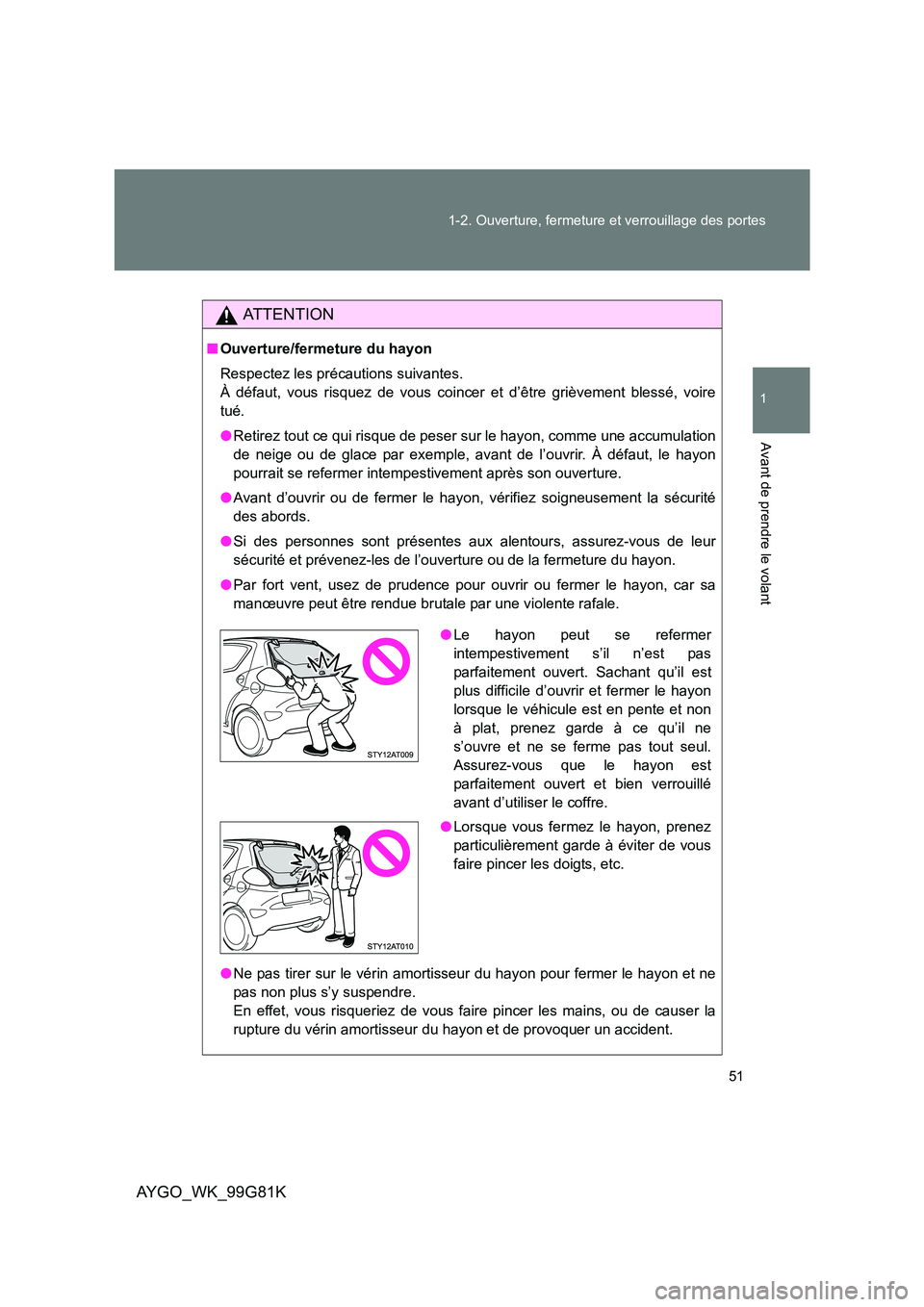 TOYOTA AYGO 2014 Notices Demploi (in French) 51
1-2. Ouverture, fermeture et verrouillage des portes
1
Avant de prendre le volant
AYGO_WK_99G81K
AT T E N T I O N
■ Ouverture/fermeture du hayon
Respectez les précautions suivantes.
À défau TOYOTA AYGO 2014 Notices Demploi (in French) 51
1-2. Ouverture, fermeture et verrouillage des portes
1
Avant de prendre le volant
AYGO_WK_99G81K
AT T E N T I O N
■ Ouverture/fermeture du hayon
Respectez les précautions suivantes.
À défau