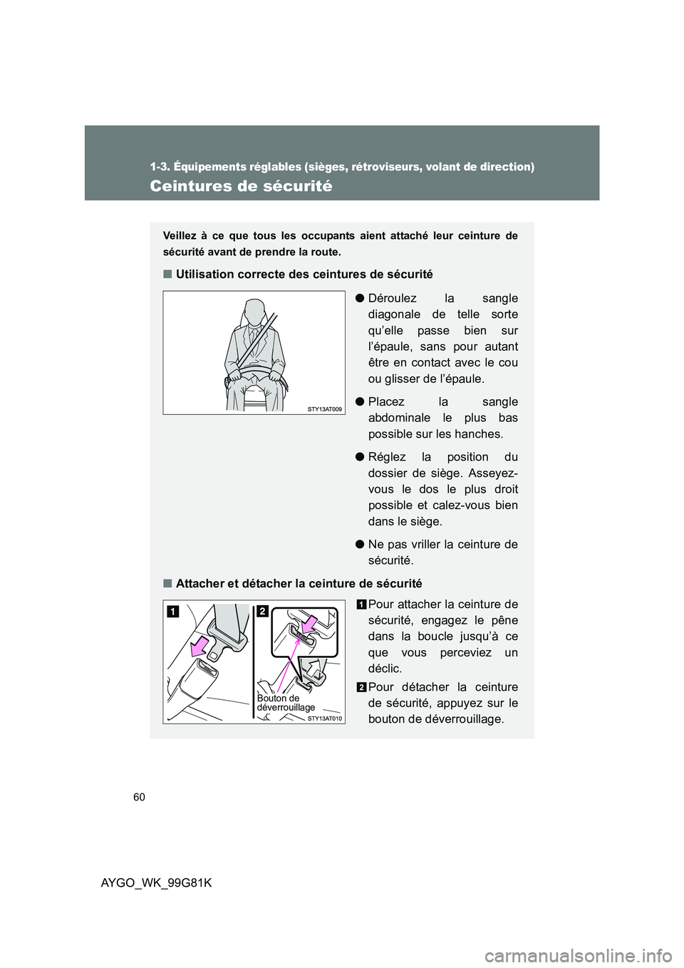 TOYOTA AYGO 2014 Notices Demploi (in French) 60
1-3. Équipements réglables (sièges, rétroviseurs, volant de direction)
AYGO_WK_99G81K
Ceintures de sécurité
Veillez à ce que tous les occupants aient attaché leur ceinture de
sécurité av TOYOTA AYGO 2014 Notices Demploi (in French) 60
1-3. Équipements réglables (sièges, rétroviseurs, volant de direction)
AYGO_WK_99G81K
Ceintures de sécurité
Veillez à ce que tous les occupants aient attaché leur ceinture de
sécurité av