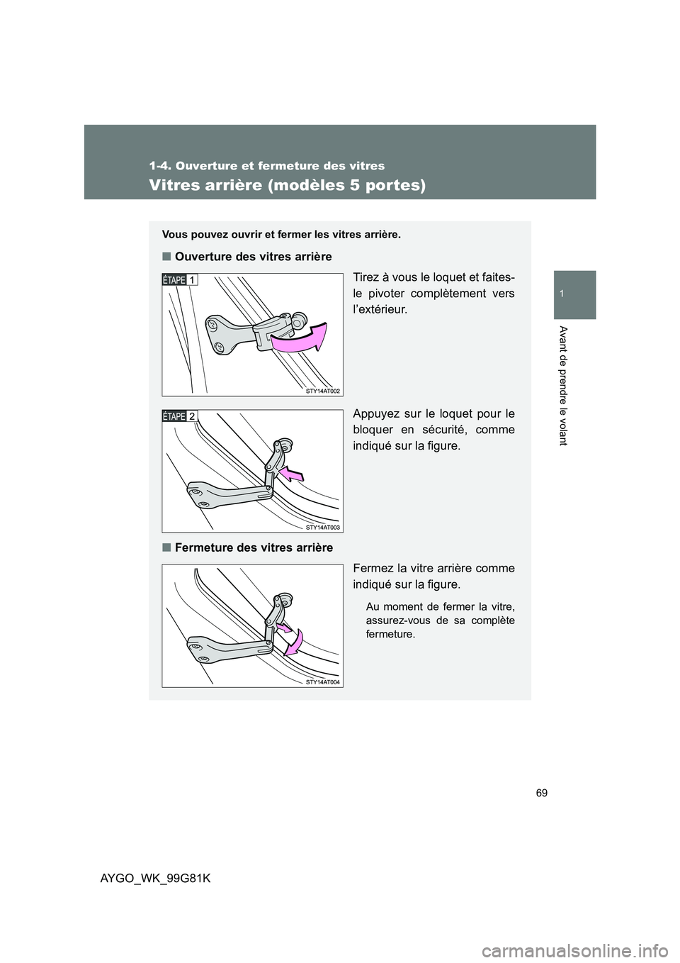 TOYOTA AYGO 2014 Notices Demploi (in French) 69
1
1-4. Ouverture et fermeture des vitres
Avant de prendre le volant
AYGO_WK_99G81K
Vitres arrière (modèles 5 portes)
Vous pouvez ouvrir et fermer les vitres arrière.
■Ouverture des vitres arri TOYOTA AYGO 2014 Notices Demploi (in French) 69
1
1-4. Ouverture et fermeture des vitres
Avant de prendre le volant
AYGO_WK_99G81K
Vitres arrière (modèles 5 portes)
Vous pouvez ouvrir et fermer les vitres arrière.
■Ouverture des vitres arri