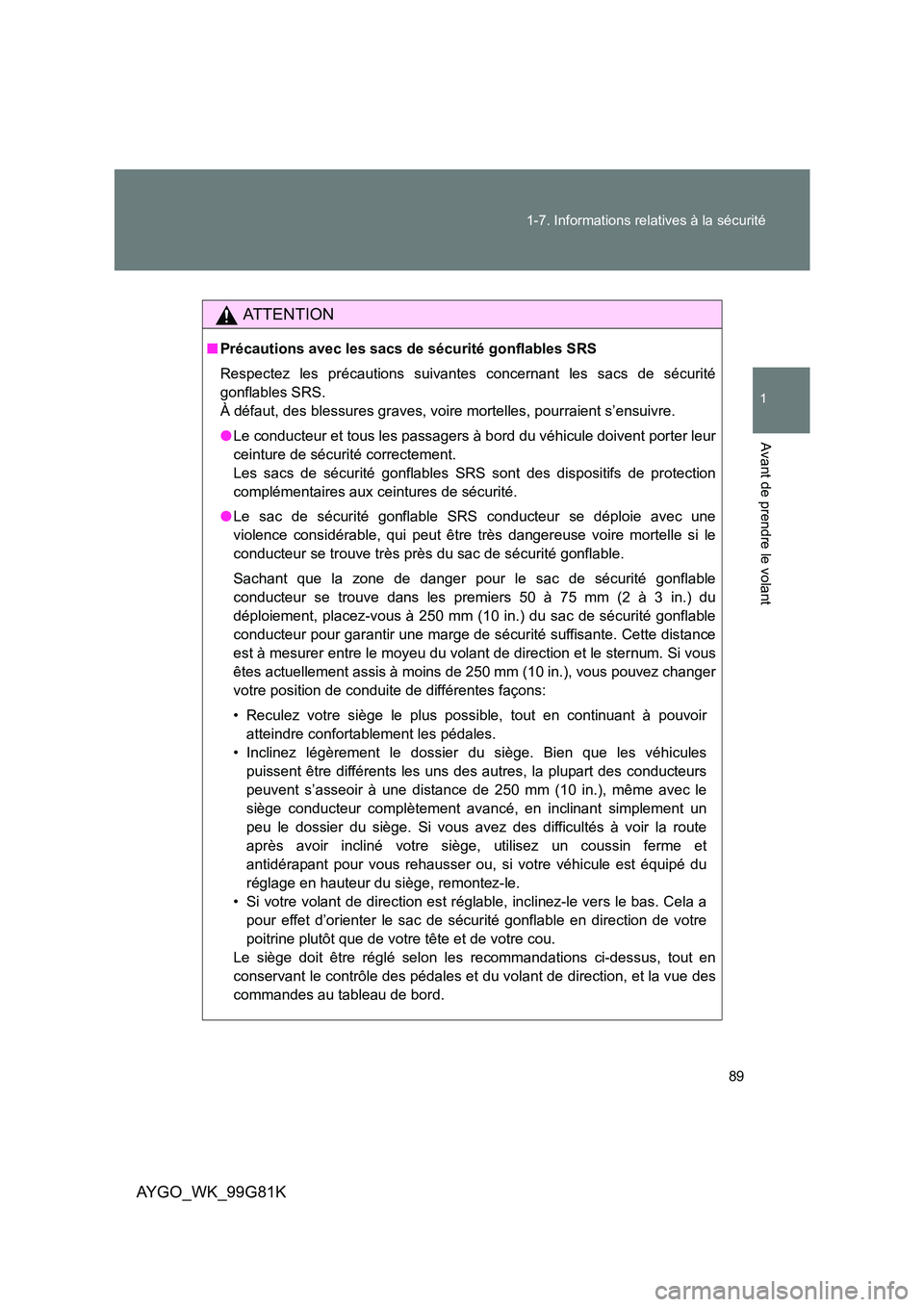 TOYOTA AYGO 2014 Notices Demploi (in French) 89
1-7. Informations relatives à la sécurité
1
Avant de prendre le volant
AYGO_WK_99G81K
AT T E N T I O N
■ Précautions avec les sacs de sécurité gonflables SRS
Respectez les précautions su TOYOTA AYGO 2014 Notices Demploi (in French) 89
1-7. Informations relatives à la sécurité
1
Avant de prendre le volant
AYGO_WK_99G81K
AT T E N T I O N
■ Précautions avec les sacs de sécurité gonflables SRS
Respectez les précautions su