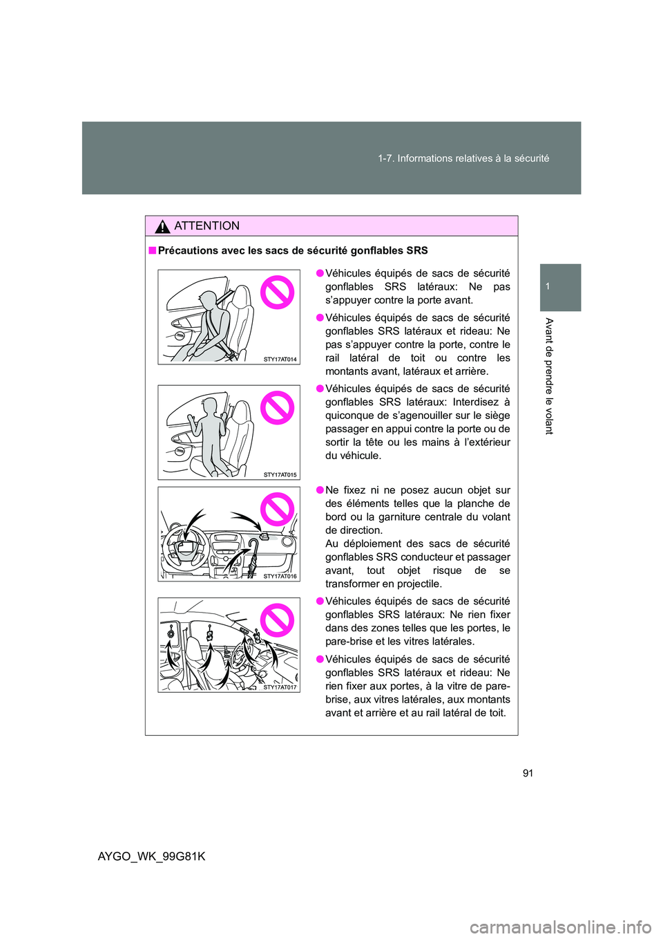 TOYOTA AYGO 2014 Notices Demploi (in French) 91
1-7. Informations relatives à la sécurité
1
Avant de prendre le volant
AYGO_WK_99G81K
AT T E N T I O N
■ Précautions avec les sacs de sécurité gonflables SRS
●Véhicules équipés de sac TOYOTA AYGO 2014 Notices Demploi (in French) 91
1-7. Informations relatives à la sécurité
1
Avant de prendre le volant
AYGO_WK_99G81K
AT T E N T I O N
■ Précautions avec les sacs de sécurité gonflables SRS
●Véhicules équipés de sac
