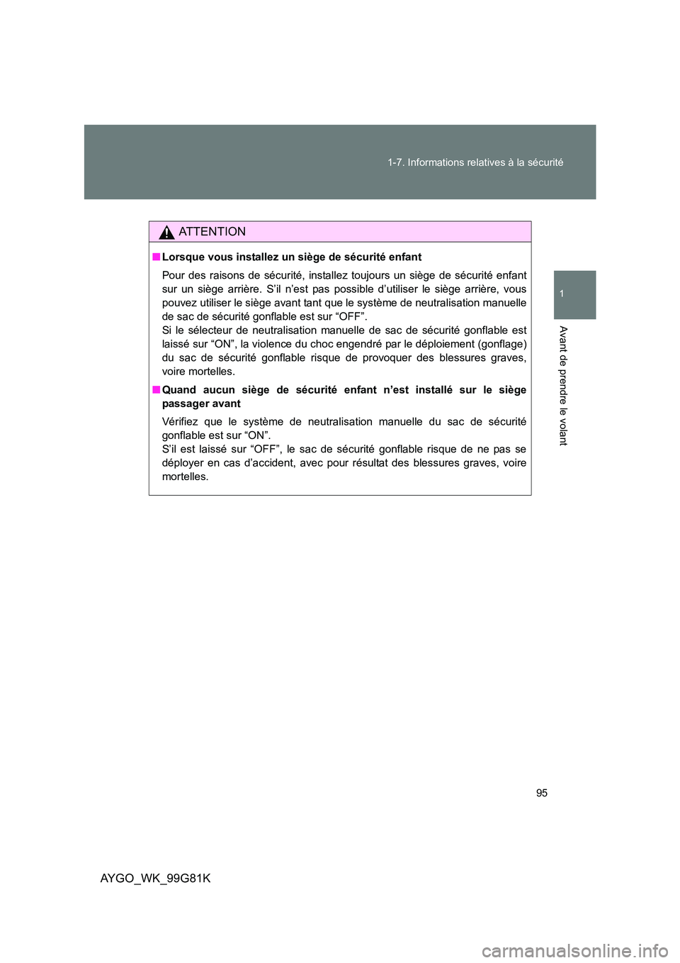 TOYOTA AYGO 2014 Notices Demploi (in French) 95
1-7. Informations relatives à la sécurité
1
Avant de prendre le volant
AYGO_WK_99G81K
AT T E N T I O N
■ Lorsque vous installez un siège de sécurité enfant
Pour des raisons de sécurité, TOYOTA AYGO 2014 Notices Demploi (in French) 95
1-7. Informations relatives à la sécurité
1
Avant de prendre le volant
AYGO_WK_99G81K
AT T E N T I O N
■ Lorsque vous installez un siège de sécurité enfant
Pour des raisons de sécurité,