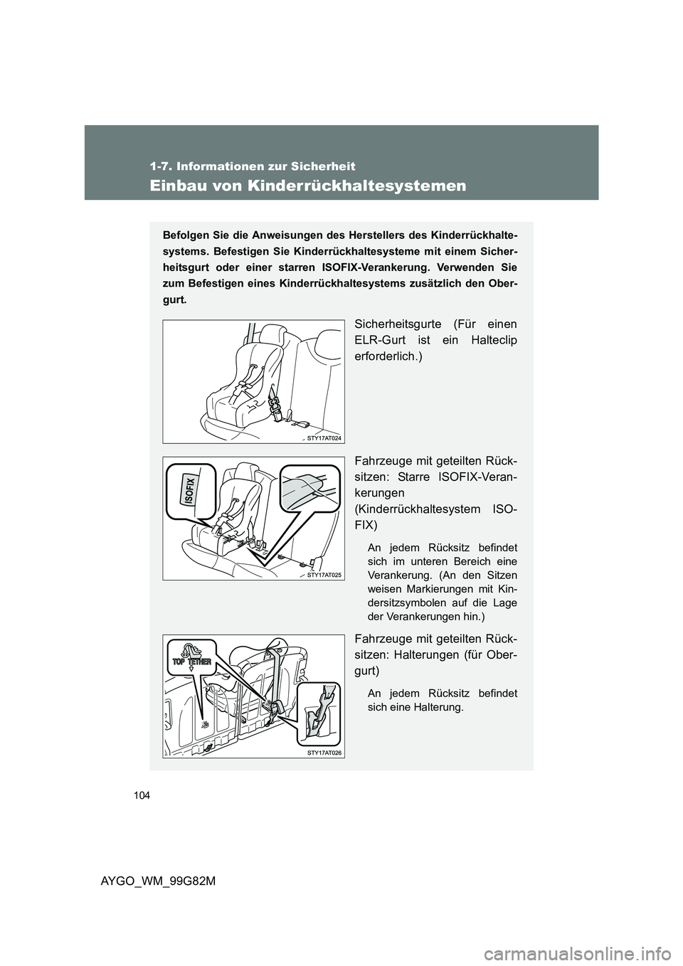 TOYOTA AYGO 2014 Betriebsanleitungen (in German) 104
1-7. Informationen zur Sicherheit
AYGO_WM_99G82M
Einbau von Kinderrückhaltesystemen
Befolgen Sie die Anweisungen des Herstellers des Kinderrückhalte-
systems. Befestigen Sie Kinderrü ckhaltesy TOYOTA AYGO 2014 Betriebsanleitungen (in German) 104
1-7. Informationen zur Sicherheit
AYGO_WM_99G82M
Einbau von Kinderrückhaltesystemen
Befolgen Sie die Anweisungen des Herstellers des Kinderrückhalte-
systems. Befestigen Sie Kinderrü ckhaltesy