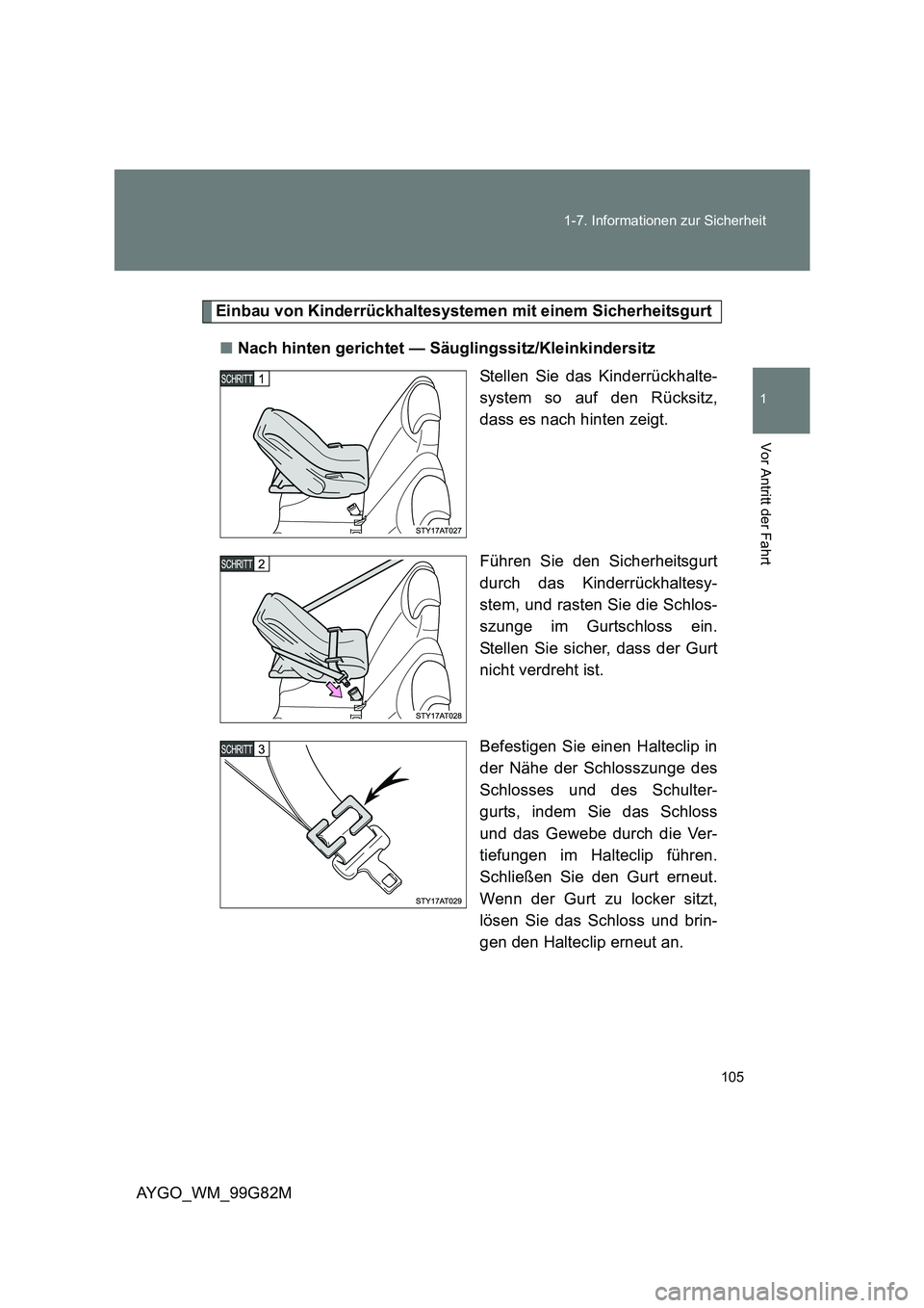 TOYOTA AYGO 2014 Betriebsanleitungen (in German) 105
1-7. Informationen zur Sicherheit
1
Vor Antritt der Fahrt
AYGO_WM_99G82M
Einbau von Kinderrückhaltesystemen mit einem Sicherheitsgurt
■ Nach hinten gerichtet — Säuglingssitz/Kleinkindersit TOYOTA AYGO 2014 Betriebsanleitungen (in German) 105
1-7. Informationen zur Sicherheit
1
Vor Antritt der Fahrt
AYGO_WM_99G82M
Einbau von Kinderrückhaltesystemen mit einem Sicherheitsgurt
■ Nach hinten gerichtet — Säuglingssitz/Kleinkindersit