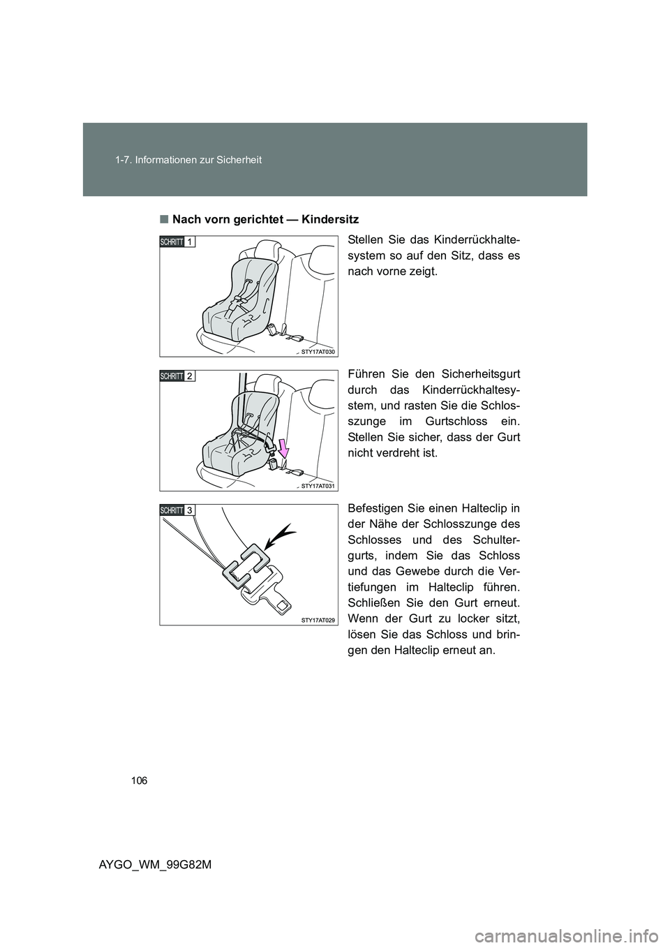 TOYOTA AYGO 2014 Betriebsanleitungen (in German) 106
1-7. Informationen zur Sicherheit
AYGO_WM_99G82M
■ Nach vorn gerichtet — Kindersitz
Stellen Sie das Kinderrückhalte-
system so auf den Sitz, dass es
nach vorne zeigt.
Führen Sie den Sic TOYOTA AYGO 2014 Betriebsanleitungen (in German) 106
1-7. Informationen zur Sicherheit
AYGO_WM_99G82M
■ Nach vorn gerichtet — Kindersitz
Stellen Sie das Kinderrückhalte-
system so auf den Sitz, dass es
nach vorne zeigt.
Führen Sie den Sic