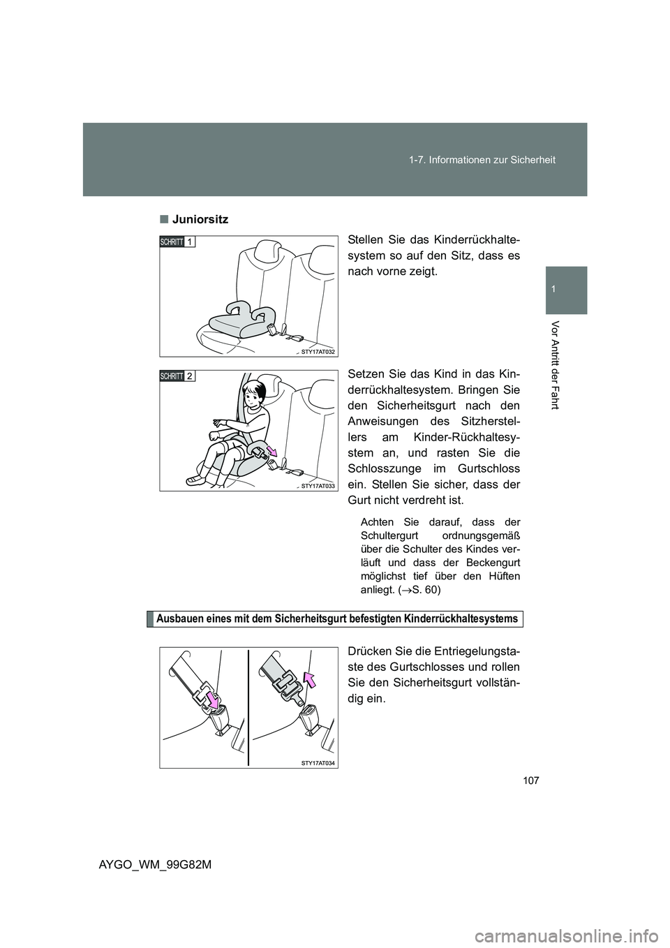 TOYOTA AYGO 2014 Betriebsanleitungen (in German) 107
1-7. Informationen zur Sicherheit
1
Vor Antritt der Fahrt
AYGO_WM_99G82M
■ Juniorsitz
Stellen Sie das Kinderrückhalte-
system so auf den Sitz, dass es
nach vorne zeigt.
Setzen Sie das Kind TOYOTA AYGO 2014 Betriebsanleitungen (in German) 107
1-7. Informationen zur Sicherheit
1
Vor Antritt der Fahrt
AYGO_WM_99G82M
■ Juniorsitz
Stellen Sie das Kinderrückhalte-
system so auf den Sitz, dass es
nach vorne zeigt.
Setzen Sie das Kind