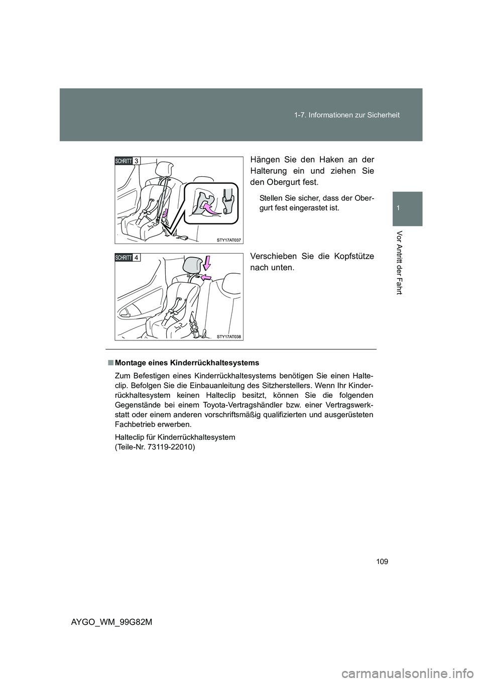 TOYOTA AYGO 2014 Betriebsanleitungen (in German) 109
1-7. Informationen zur Sicherheit
1
Vor Antritt der Fahrt
AYGO_WM_99G82M
Hängen Sie den Haken an der
Halterung ein und ziehen Sie
den Obergurt fest.
Stellen Sie sicher, dass der Ober-
gurt f TOYOTA AYGO 2014 Betriebsanleitungen (in German) 109
1-7. Informationen zur Sicherheit
1
Vor Antritt der Fahrt
AYGO_WM_99G82M
Hängen Sie den Haken an der
Halterung ein und ziehen Sie
den Obergurt fest.
Stellen Sie sicher, dass der Ober-
gurt f