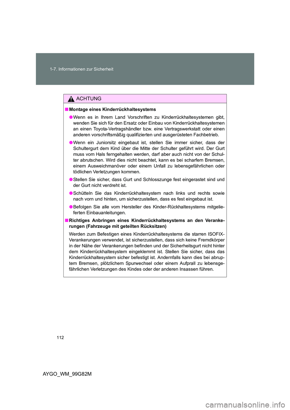 TOYOTA AYGO 2014 Betriebsanleitungen (in German) 112
1-7. Informationen zur Sicherheit
AYGO_WM_99G82M
ACHTUNG
■ Montage eines Kinderrückhaltesystems
● Wenn es in Ihrem Land Vorschriften zu Kinderrückhaltesystemen gibt,
wenden Sie sich für TOYOTA AYGO 2014 Betriebsanleitungen (in German) 112
1-7. Informationen zur Sicherheit
AYGO_WM_99G82M
ACHTUNG
■ Montage eines Kinderrückhaltesystems
● Wenn es in Ihrem Land Vorschriften zu Kinderrückhaltesystemen gibt,
wenden Sie sich für