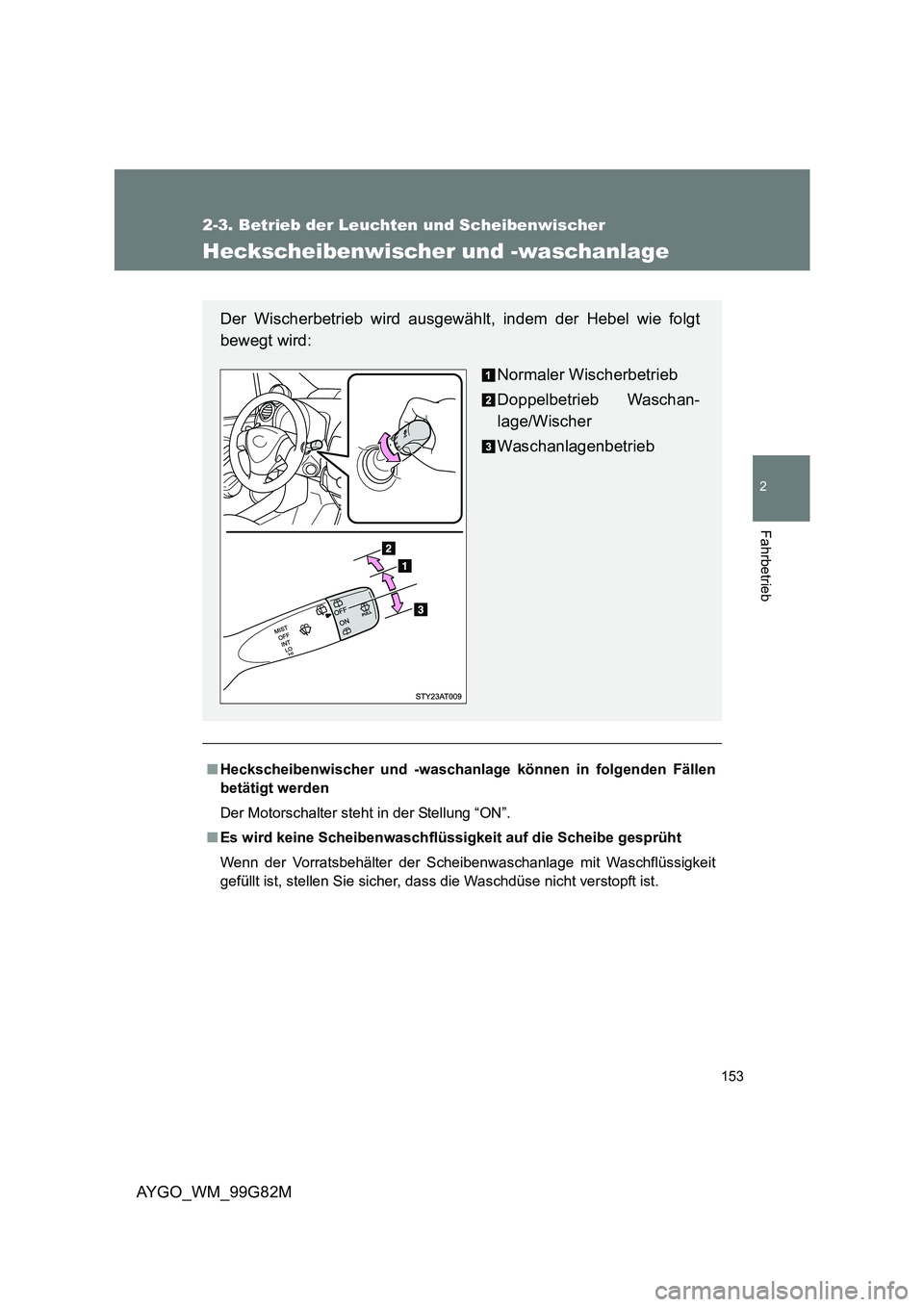TOYOTA AYGO 2014 Betriebsanleitungen (in German) 153
2-3. Betrieb der Leuchten und Scheibenwischer
2
Fahrbetrieb
AYGO_WM_99G82M
Heckscheibenwischer und -waschanlage
■Heckscheibenwischer und -waschanlage können in folgenden Fällen
betätigt werd TOYOTA AYGO 2014 Betriebsanleitungen (in German) 153
2-3. Betrieb der Leuchten und Scheibenwischer
2
Fahrbetrieb
AYGO_WM_99G82M
Heckscheibenwischer und -waschanlage
■Heckscheibenwischer und -waschanlage können in folgenden Fällen
betätigt werd