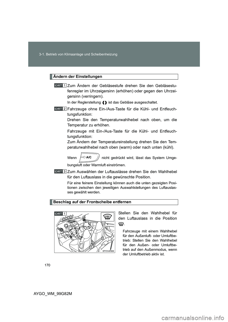 TOYOTA AYGO 2014 Betriebsanleitungen (in German) 170
3-1. Betrieb von Klimaanlage und Scheibenheizung
AYGO_WM_99G82M
Ändern der Einstellungen
Zum Ändern der Gebläsestufe drehen Sie den Gebläsestu-
fenregler im Uhrzeigersinn (erhöhen) oder ge TOYOTA AYGO 2014 Betriebsanleitungen (in German) 170
3-1. Betrieb von Klimaanlage und Scheibenheizung
AYGO_WM_99G82M
Ändern der Einstellungen
Zum Ändern der Gebläsestufe drehen Sie den Gebläsestu-
fenregler im Uhrzeigersinn (erhöhen) oder ge