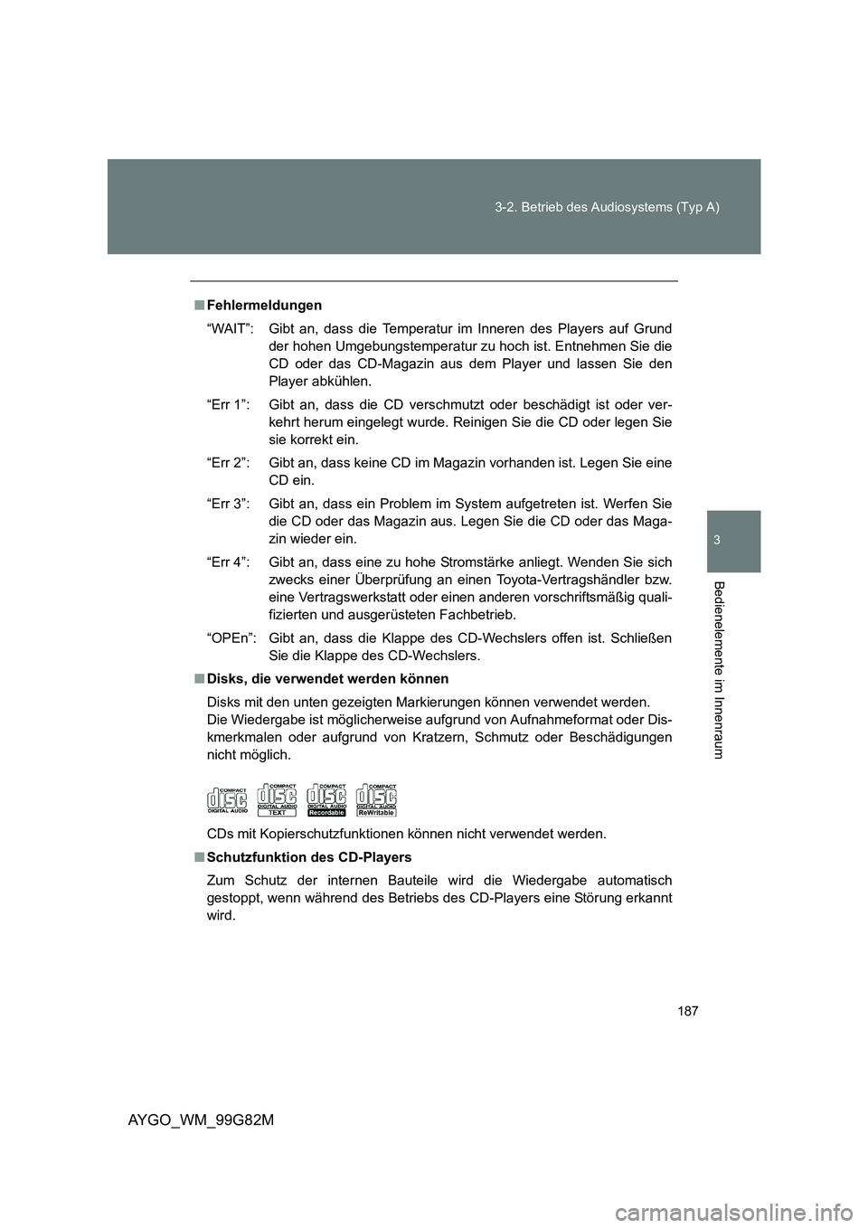 TOYOTA AYGO 2014 Betriebsanleitungen (in German) 187
3-2. Betrieb des Audiosystems (Typ A)
3
AYGO_WM_99G82M
Bedienelemente im Innenraum
■ Fehlermeldungen
“WAIT”: Gibt an, dass die Temperatur im Inneren des Players auf Grund
der hohen Umgebu TOYOTA AYGO 2014 Betriebsanleitungen (in German) 187
3-2. Betrieb des Audiosystems (Typ A)
3
AYGO_WM_99G82M
Bedienelemente im Innenraum
■ Fehlermeldungen
“WAIT”: Gibt an, dass die Temperatur im Inneren des Players auf Grund
der hohen Umgebu