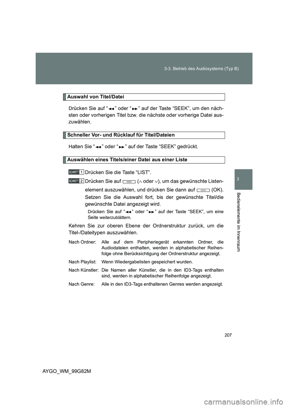 TOYOTA AYGO 2014 Betriebsanleitungen (in German) 207
3-3. Betrieb des Audiosystems (Typ B)
3
AYGO_WM_99G82M
Bedienelemente im Innenraum
Auswahl von Titel/Datei
Drücken Sie auf “ ” oder “ ” auf der Taste “SEEK”, um den näch-
sten oder TOYOTA AYGO 2014 Betriebsanleitungen (in German) 207
3-3. Betrieb des Audiosystems (Typ B)
3
AYGO_WM_99G82M
Bedienelemente im Innenraum
Auswahl von Titel/Datei
Drücken Sie auf “ ” oder “ ” auf der Taste “SEEK”, um den näch-
sten oder