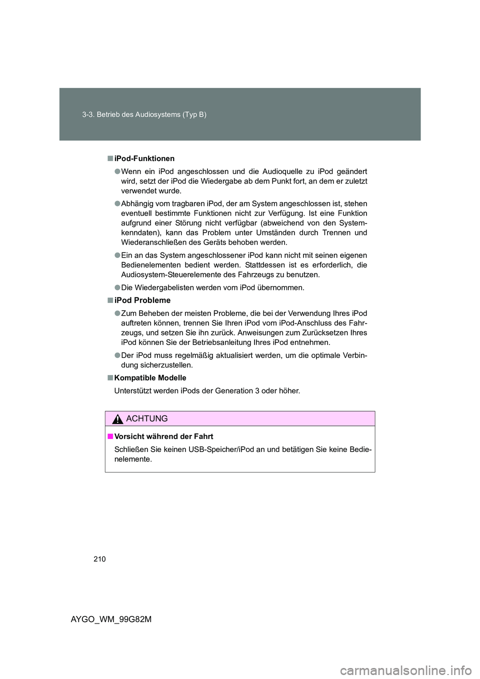 TOYOTA AYGO 2014 Betriebsanleitungen (in German) 210
3-3. Betrieb des Audiosystems (Typ B)
AYGO_WM_99G82M
■ iPod-Funktionen
● Wenn ein iPod angeschlossen und die Audioquelle zu iPod geändert
wird, setzt der iPod die Wiedergabe ab dem Punkt TOYOTA AYGO 2014 Betriebsanleitungen (in German) 210
3-3. Betrieb des Audiosystems (Typ B)
AYGO_WM_99G82M
■ iPod-Funktionen
● Wenn ein iPod angeschlossen und die Audioquelle zu iPod geändert
wird, setzt der iPod die Wiedergabe ab dem Punkt