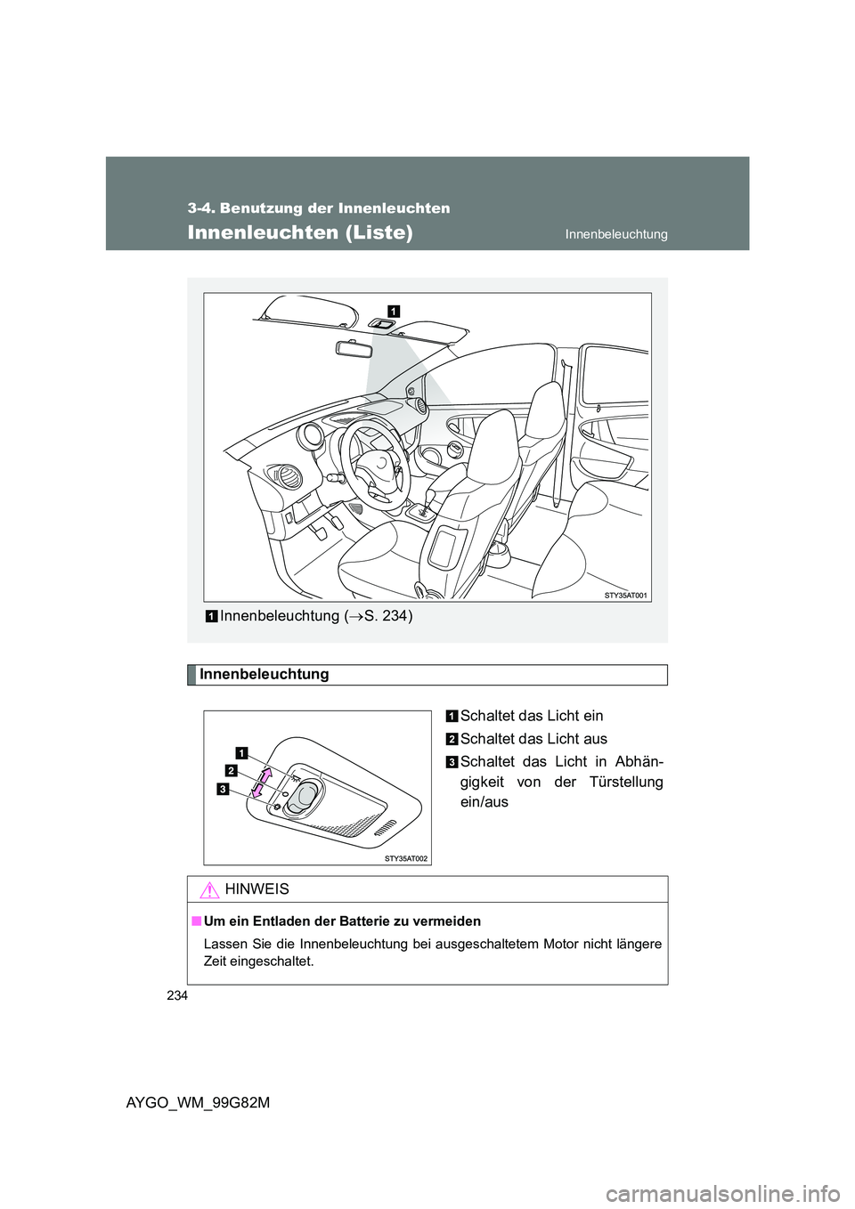 TOYOTA AYGO 2014  Betriebsanleitungen (in German) 234
AYGO_WM_99G82M
3-4. Benutzung der Innenleuchten
Innenleuchten (Liste)
Innenbeleuchtung 
Schaltet das Licht ein 
Schaltet das Licht aus 
Schaltet das Licht in Abhän- 
gigkeit von der Türstellung 