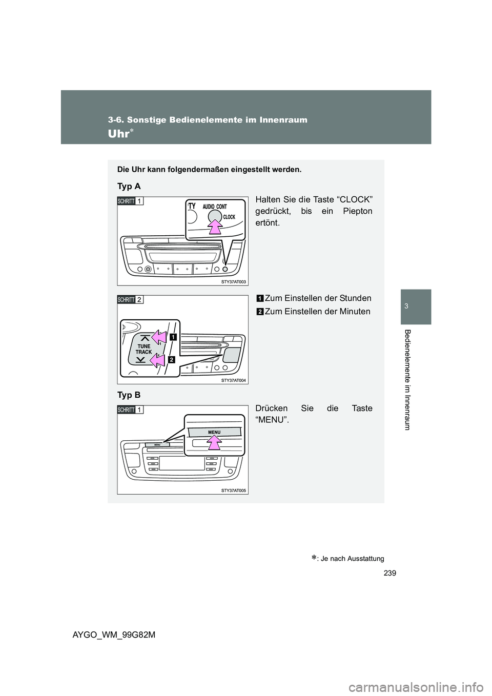 TOYOTA AYGO 2014  Betriebsanleitungen (in German) 239
3-6. Sonstige Bedienelemente im Innenraum
3
AYGO_WM_99G82M
Bedienelemente im Innenraum
Uhr∗
∗: Je nach Ausstattung
Die Uhr kann folgendermaßen eingestellt werden.
Ty p  A 
Halten Sie die Tast