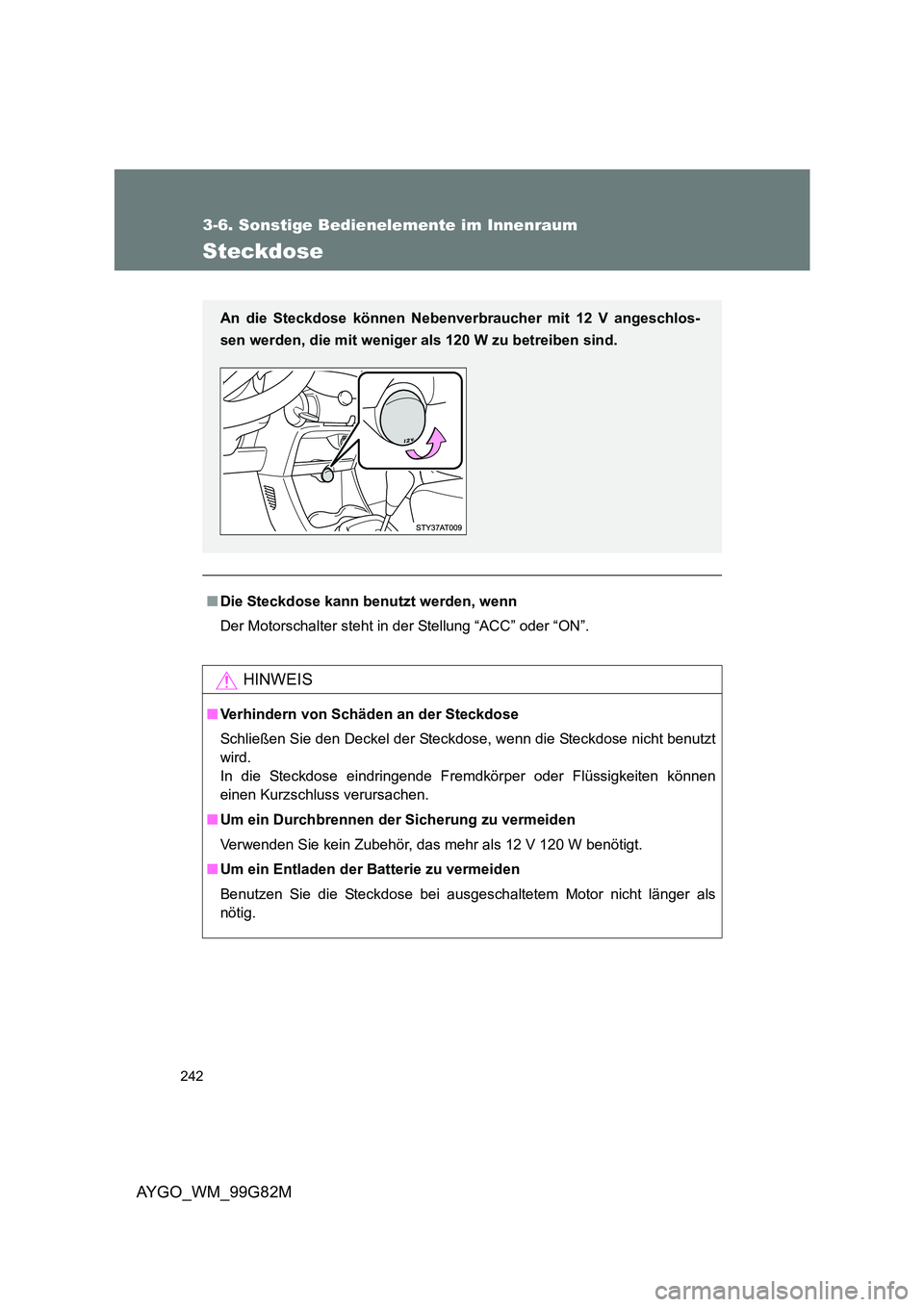 TOYOTA AYGO 2014 Betriebsanleitungen (in German) 242
3-6. Sonstige Bedienelemente im Innenraum
AYGO_WM_99G82M
Steckdose
■Die Steckdose kann benutzt werden, wenn
Der Motorschalter steht in der Stellung “ACC” oder “ON”.
HINWEIS
■ Verhinde TOYOTA AYGO 2014 Betriebsanleitungen (in German) 242
3-6. Sonstige Bedienelemente im Innenraum
AYGO_WM_99G82M
Steckdose
■Die Steckdose kann benutzt werden, wenn
Der Motorschalter steht in der Stellung “ACC” oder “ON”.
HINWEIS
■ Verhinde