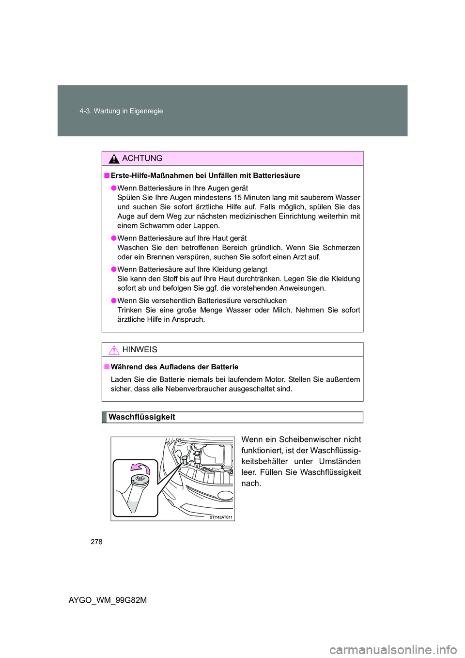 TOYOTA AYGO 2014 Betriebsanleitungen (in German) 278
4-3. Wartung in Eigenregie
AYGO_WM_99G82M
Waschflüssigkeit
Wenn ein Scheibenwischer nicht
funktioniert, ist der Waschflüssig-
keitsbehälter unter Umständen
leer. Füllen Sie Waschflüssigk TOYOTA AYGO 2014 Betriebsanleitungen (in German) 278
4-3. Wartung in Eigenregie
AYGO_WM_99G82M
Waschflüssigkeit
Wenn ein Scheibenwischer nicht
funktioniert, ist der Waschflüssig-
keitsbehälter unter Umständen
leer. Füllen Sie Waschflüssigk