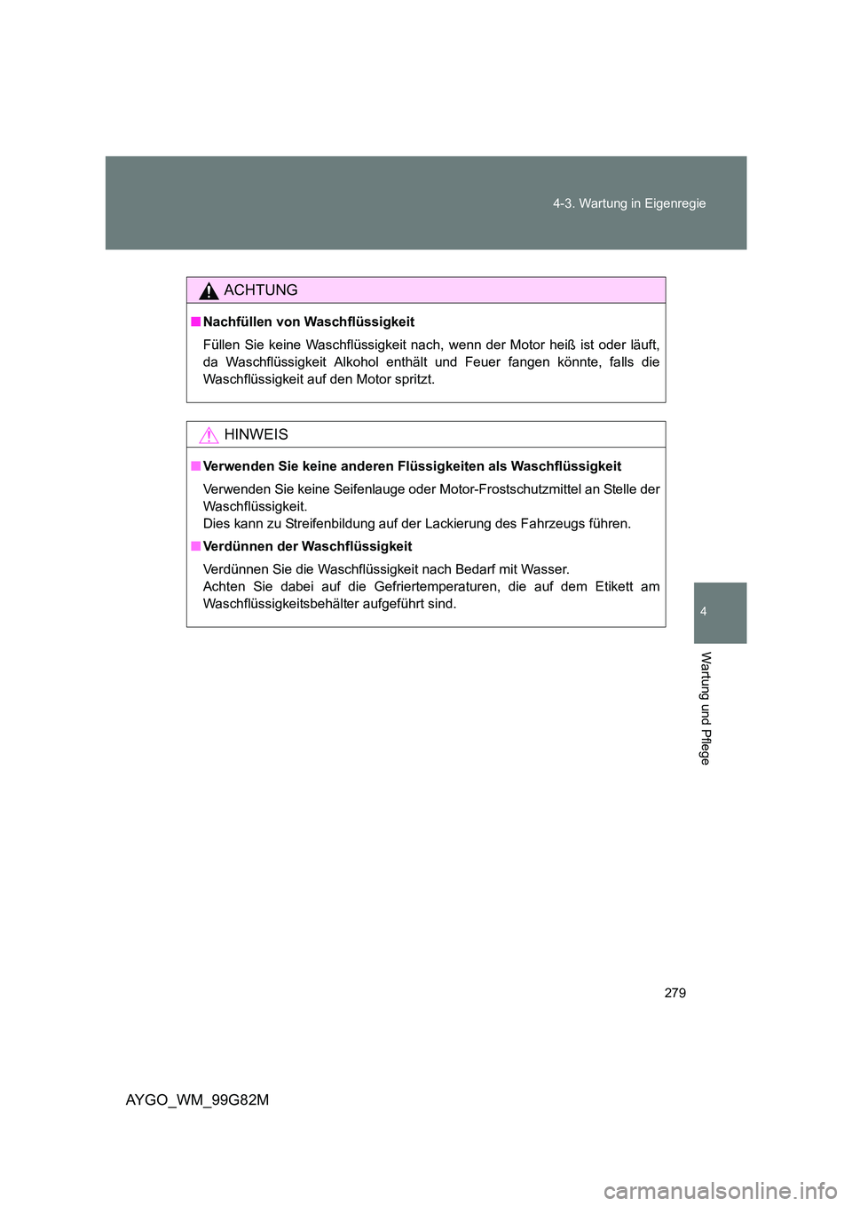 TOYOTA AYGO 2014 Betriebsanleitungen (in German) 279
4-3. Wartung in Eigenregie
4
Wartung und Pflege
AYGO_WM_99G82M
ACHTUNG
■ Nachfüllen von Waschflüssigkeit
Füllen Sie keine Waschflüssigkeit nach, wenn der Motor heiß ist oder läuft,
da W TOYOTA AYGO 2014 Betriebsanleitungen (in German) 279
4-3. Wartung in Eigenregie
4
Wartung und Pflege
AYGO_WM_99G82M
ACHTUNG
■ Nachfüllen von Waschflüssigkeit
Füllen Sie keine Waschflüssigkeit nach, wenn der Motor heiß ist oder läuft,
da W
