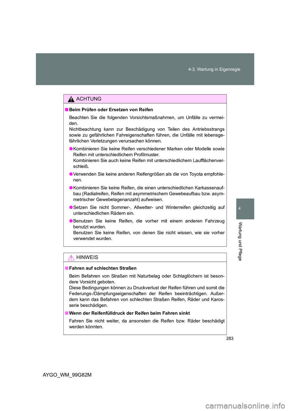 TOYOTA AYGO 2014 Betriebsanleitungen (in German) 283
4-3. Wartung in Eigenregie
4
Wartung und Pflege
AYGO_WM_99G82M
ACHTUNG
■ Beim Prüfen oder Ersetzen von Reifen
Beachten Sie die folgenden Vorsichtsmaßnahmen, um Unfälle zu vermei-
den.
Nich TOYOTA AYGO 2014 Betriebsanleitungen (in German) 283
4-3. Wartung in Eigenregie
4
Wartung und Pflege
AYGO_WM_99G82M
ACHTUNG
■ Beim Prüfen oder Ersetzen von Reifen
Beachten Sie die folgenden Vorsichtsmaßnahmen, um Unfälle zu vermei-
den.
Nich