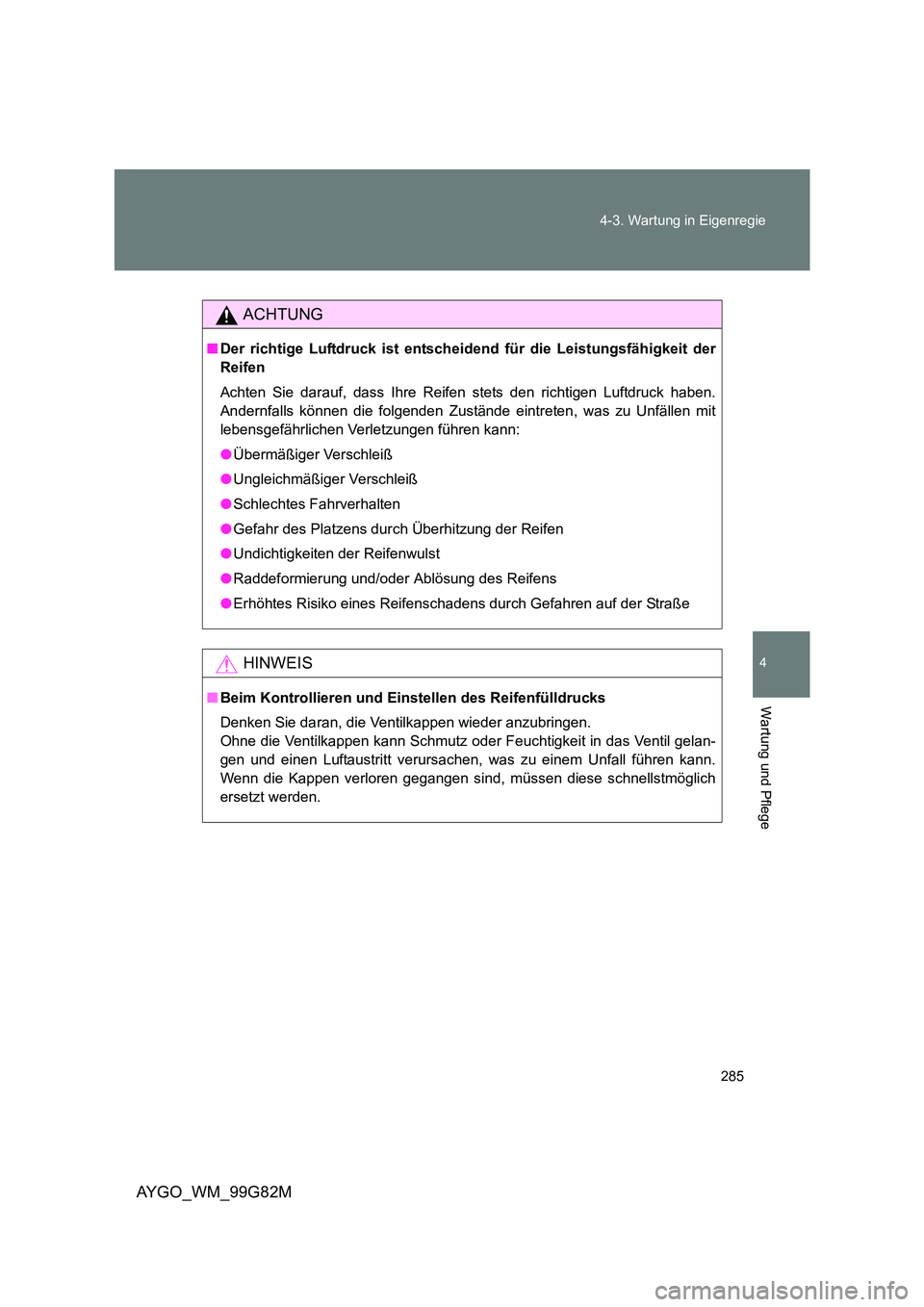 TOYOTA AYGO 2014 Betriebsanleitungen (in German) 285
4-3. Wartung in Eigenregie
4
Wartung und Pflege
AYGO_WM_99G82M
ACHTUNG
■ Der richtige Luftdruck ist entscheidend für die Leistungsfähigkeit der
Reifen
Achten Sie darauf, dass Ihre Reifen st TOYOTA AYGO 2014 Betriebsanleitungen (in German) 285
4-3. Wartung in Eigenregie
4
Wartung und Pflege
AYGO_WM_99G82M
ACHTUNG
■ Der richtige Luftdruck ist entscheidend für die Leistungsfähigkeit der
Reifen
Achten Sie darauf, dass Ihre Reifen st