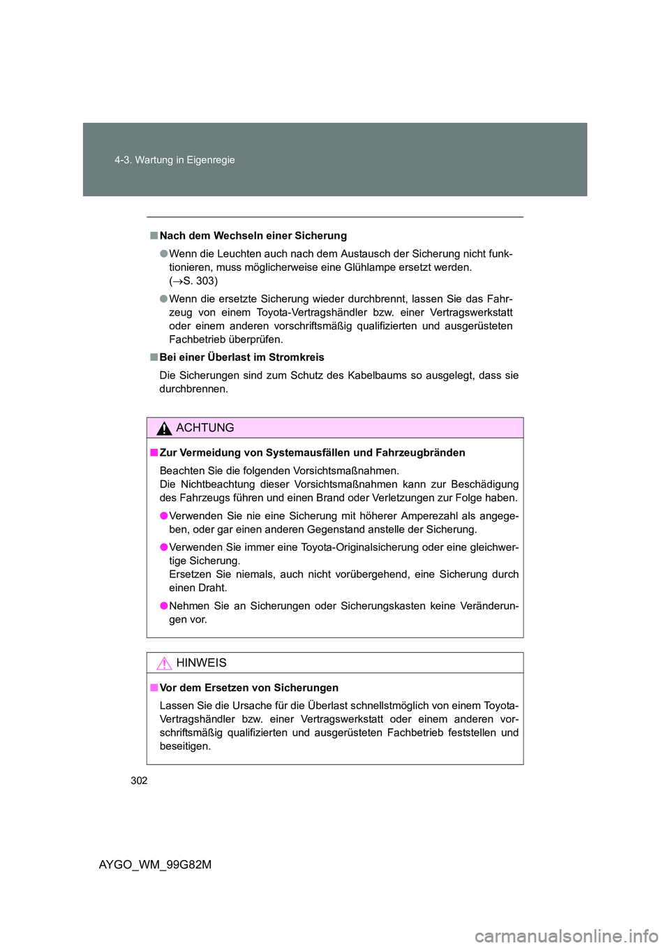TOYOTA AYGO 2014 Betriebsanleitungen (in German) 302
4-3. Wartung in Eigenregie
AYGO_WM_99G82M
■ Nach dem Wechseln einer Sicherung
● Wenn die Leuchten auch nach dem Austausch der Sicherung nicht funk-
tionieren, muss möglicherweise eine Glü TOYOTA AYGO 2014 Betriebsanleitungen (in German) 302
4-3. Wartung in Eigenregie
AYGO_WM_99G82M
■ Nach dem Wechseln einer Sicherung
● Wenn die Leuchten auch nach dem Austausch der Sicherung nicht funk-
tionieren, muss möglicherweise eine Glü