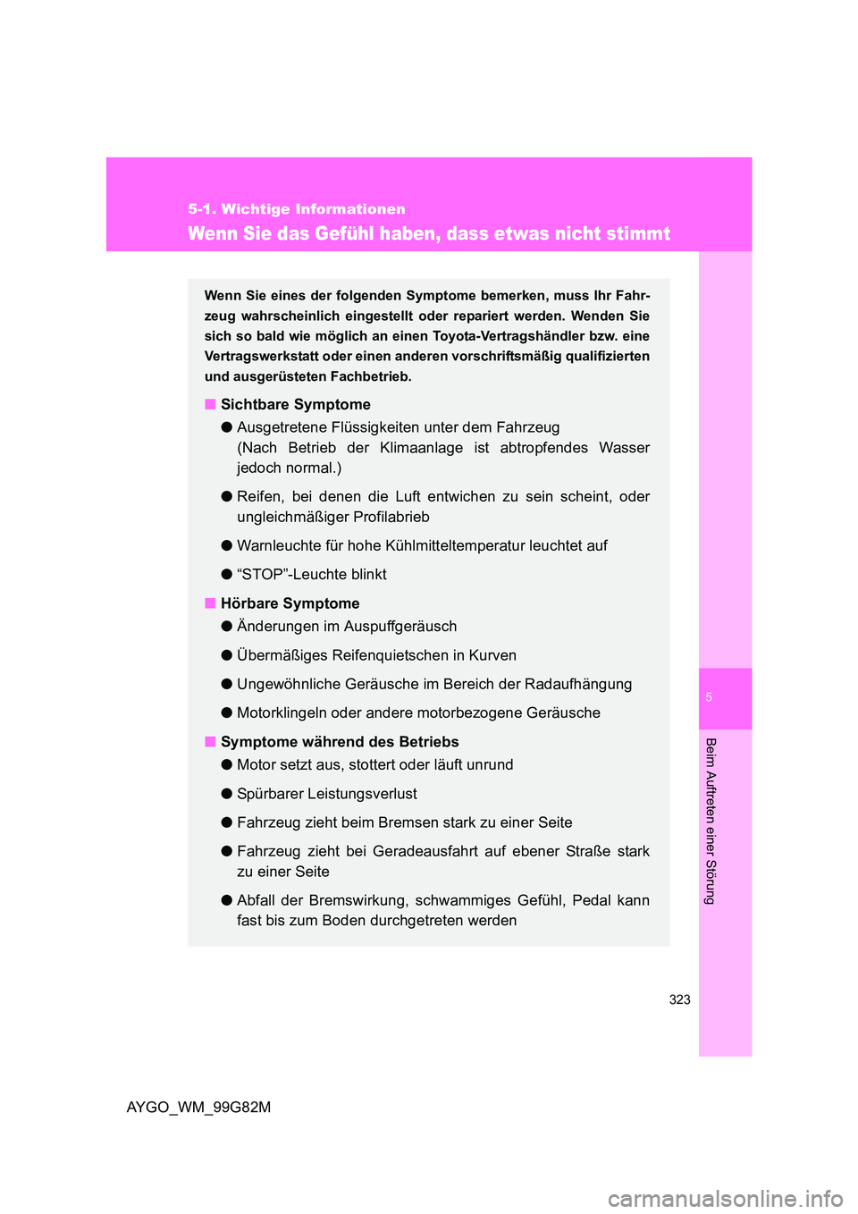 TOYOTA AYGO 2014 Betriebsanleitungen (in German) 5
323
5-1. Wichtige Informationen
Beim Auftreten einer Störung
AYGO_WM_99G82M
Wenn Sie das Gefühl haben, dass etwas nicht stimmt
Wenn Sie eines der folgenden Symptome bemerken, muss Ihr Fahr-
zeug TOYOTA AYGO 2014 Betriebsanleitungen (in German) 5
323
5-1. Wichtige Informationen
Beim Auftreten einer Störung
AYGO_WM_99G82M
Wenn Sie das Gefühl haben, dass etwas nicht stimmt
Wenn Sie eines der folgenden Symptome bemerken, muss Ihr Fahr-
zeug