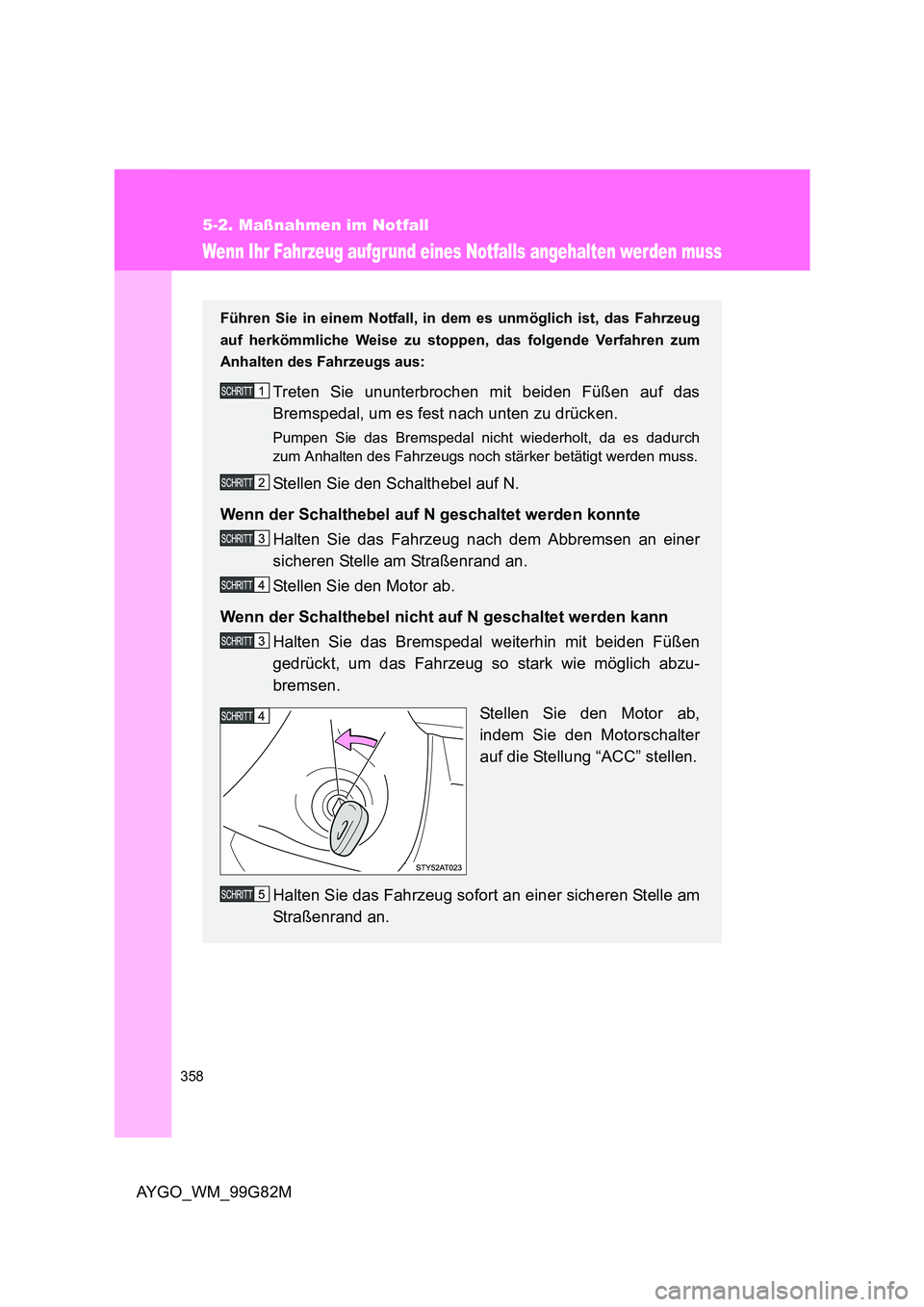 TOYOTA AYGO 2014 Betriebsanleitungen (in German) 358
5-2. Maßnahmen im Notfall
AYGO_WM_99G82M
Wenn Ihr Fahrzeug aufgrund eines Notfalls angehalten werden muss
Führen Sie in einem Notfall, in dem es unmöglich ist, das Fahrzeug
auf herkömmliche W TOYOTA AYGO 2014 Betriebsanleitungen (in German) 358
5-2. Maßnahmen im Notfall
AYGO_WM_99G82M
Wenn Ihr Fahrzeug aufgrund eines Notfalls angehalten werden muss
Führen Sie in einem Notfall, in dem es unmöglich ist, das Fahrzeug
auf herkömmliche W