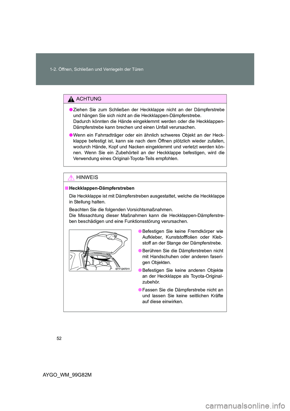 TOYOTA AYGO 2014  Betriebsanleitungen (in German) 52 
1-2. Öffnen, Schließen und Verriegeln der Türen
AYGO_WM_99G82M
ACHTUNG
● Ziehen Sie zum Schließen der Heckklappe nicht an der Dämpferstrebe 
und hängen Sie sich nicht an die Heckklappen-D