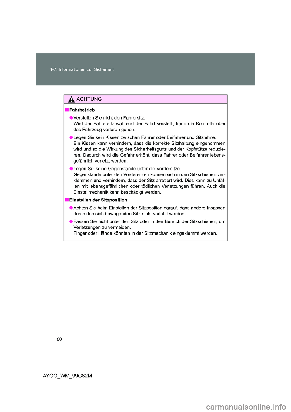 TOYOTA AYGO 2014  Betriebsanleitungen (in German) 80 
1-7. Informationen zur Sicherheit
AYGO_WM_99G82M
ACHTUNG
■ Fahrbetrieb 
● Verstellen Sie nicht den Fahrersitz. 
Wird der Fahrersitz w ährend der Fahrt verstellt, kann die Kontrolle über 
das