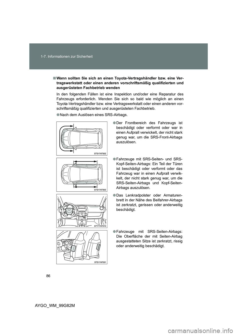 TOYOTA AYGO 2014 Betriebsanleitungen (in German) 86
1-7. Informationen zur Sicherheit
AYGO_WM_99G82M
■ Wann sollten Sie sich an einen Toyota-Vertragshändler bzw. eine Ver-
tragswerkstatt oder einen anderen vorschriftsmäßig qualifizierten und
TOYOTA AYGO 2014 Betriebsanleitungen (in German) 86
1-7. Informationen zur Sicherheit
AYGO_WM_99G82M
■ Wann sollten Sie sich an einen Toyota-Vertragshändler bzw. eine Ver-
tragswerkstatt oder einen anderen vorschriftsmäßig qualifizierten und