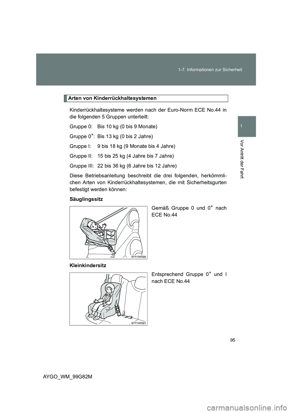 TOYOTA AYGO 2014 Betriebsanleitungen (in German) 95
1-7. Informationen zur Sicherheit
1
Vor Antritt der Fahrt
AYGO_WM_99G82M
Arten von Kinderrückhaltesystemen
Kinderrückhaltesysteme werden nach der Euro-Norm ECE No.44 in
die folgenden 5 Gruppen TOYOTA AYGO 2014 Betriebsanleitungen (in German) 95
1-7. Informationen zur Sicherheit
1
Vor Antritt der Fahrt
AYGO_WM_99G82M
Arten von Kinderrückhaltesystemen
Kinderrückhaltesysteme werden nach der Euro-Norm ECE No.44 in
die folgenden 5 Gruppen