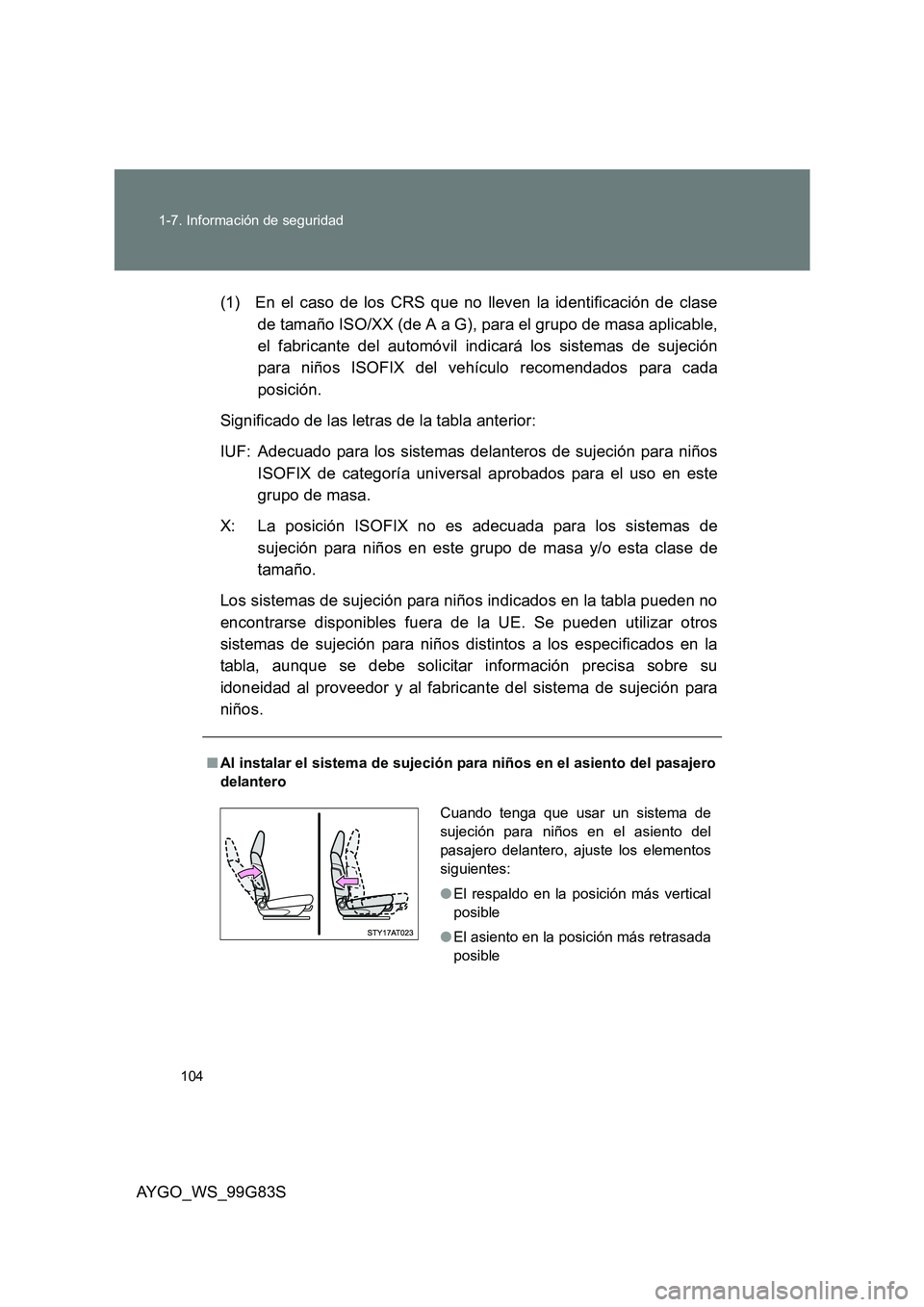 TOYOTA AYGO 2014  Manuale de Empleo (in Spanish) 104 
1-7. Información de seguridad
AYGO_WS_99G83S 
(1) En el caso de los CRS que no lleven la identificación de clase 
de tamaño ISO/XX (de A a G), para el grupo de masa aplicable,
el fabricante de