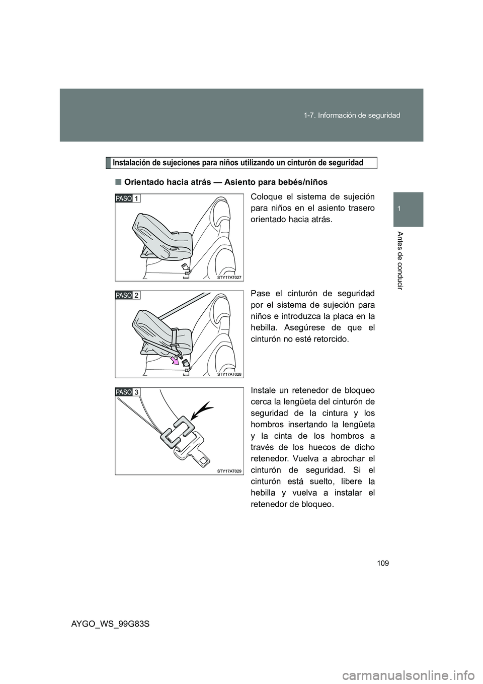 TOYOTA AYGO 2014  Manuale de Empleo (in Spanish) 109 
1-7. Información de seguridad
1
Antes de conducir
AYGO_WS_99G83S
Instalación de sujeciones para niños utilizando un cinturón de seguridad
■ Orientado hacia atrás — Asiento para bebés/ni