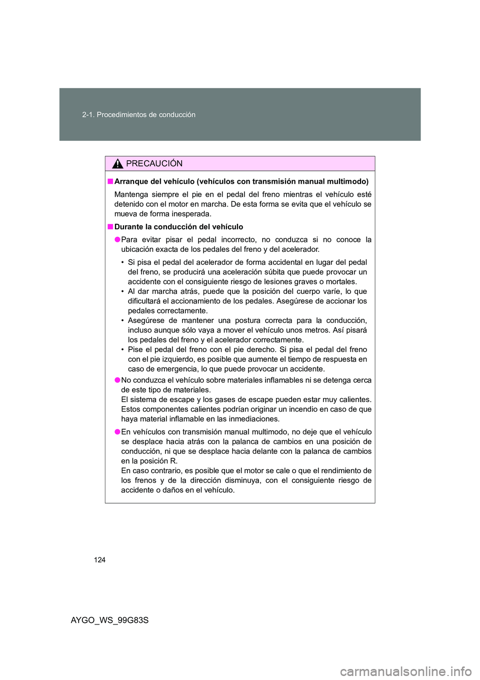 TOYOTA AYGO 2014 Manuale de Empleo (in Spanish) 124
2-1. Procedimientos de conducción
AYGO_WS_99G83S
PRECAUCIÓN
■ Arranque del vehículo (vehículos con transmisión manual multimodo)
Mantenga siempre el pie en el pedal del freno mientras el TOYOTA AYGO 2014 Manuale de Empleo (in Spanish) 124
2-1. Procedimientos de conducción
AYGO_WS_99G83S
PRECAUCIÓN
■ Arranque del vehículo (vehículos con transmisión manual multimodo)
Mantenga siempre el pie en el pedal del freno mientras el
