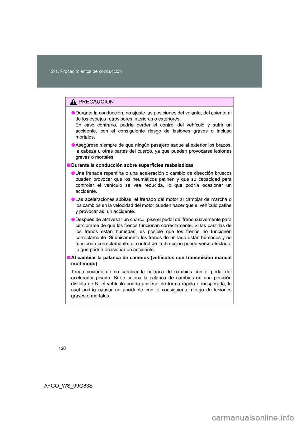 TOYOTA AYGO 2014 Manuale de Empleo (in Spanish) 126
2-1. Procedimientos de conducción
AYGO_WS_99G83S
PRECAUCIÓN
● Durante la conducción, no ajuste las posiciones del volante, del asiento ni
de los espejos retrovisores interiores o exteriores TOYOTA AYGO 2014 Manuale de Empleo (in Spanish) 126
2-1. Procedimientos de conducción
AYGO_WS_99G83S
PRECAUCIÓN
● Durante la conducción, no ajuste las posiciones del volante, del asiento ni
de los espejos retrovisores interiores o exteriores