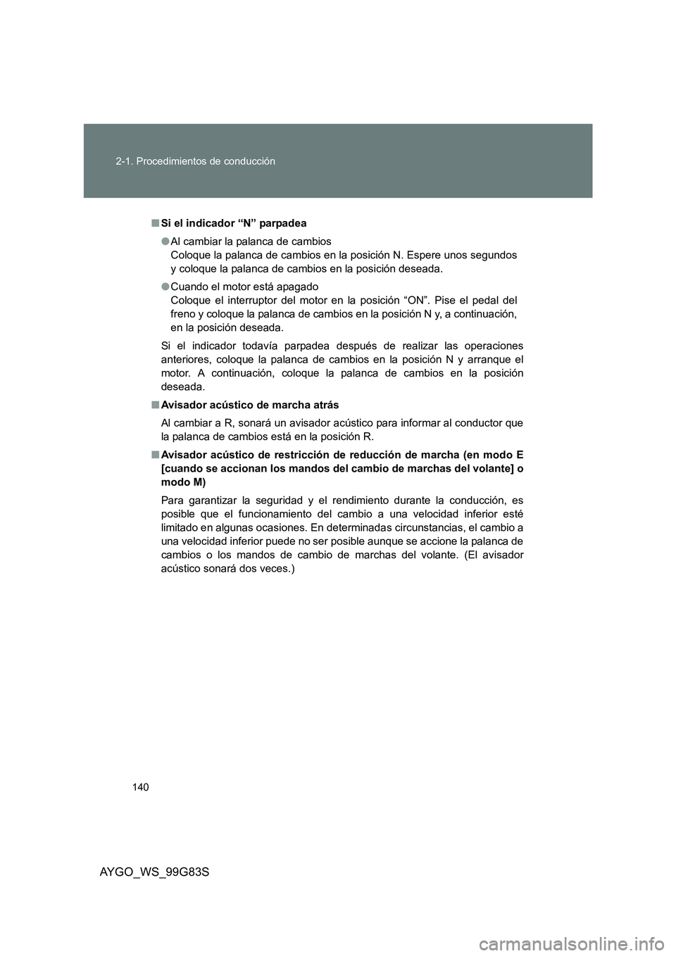 TOYOTA AYGO 2014  Manuale de Empleo (in Spanish) 140 
2-1. Procedimientos de conducción
AYGO_WS_99G83S
■ Si el indicador “N” parpadea 
● Al cambiar la palanca de cambios 
Coloque la palanca de cambios en la posición N. Espere unos segundos
