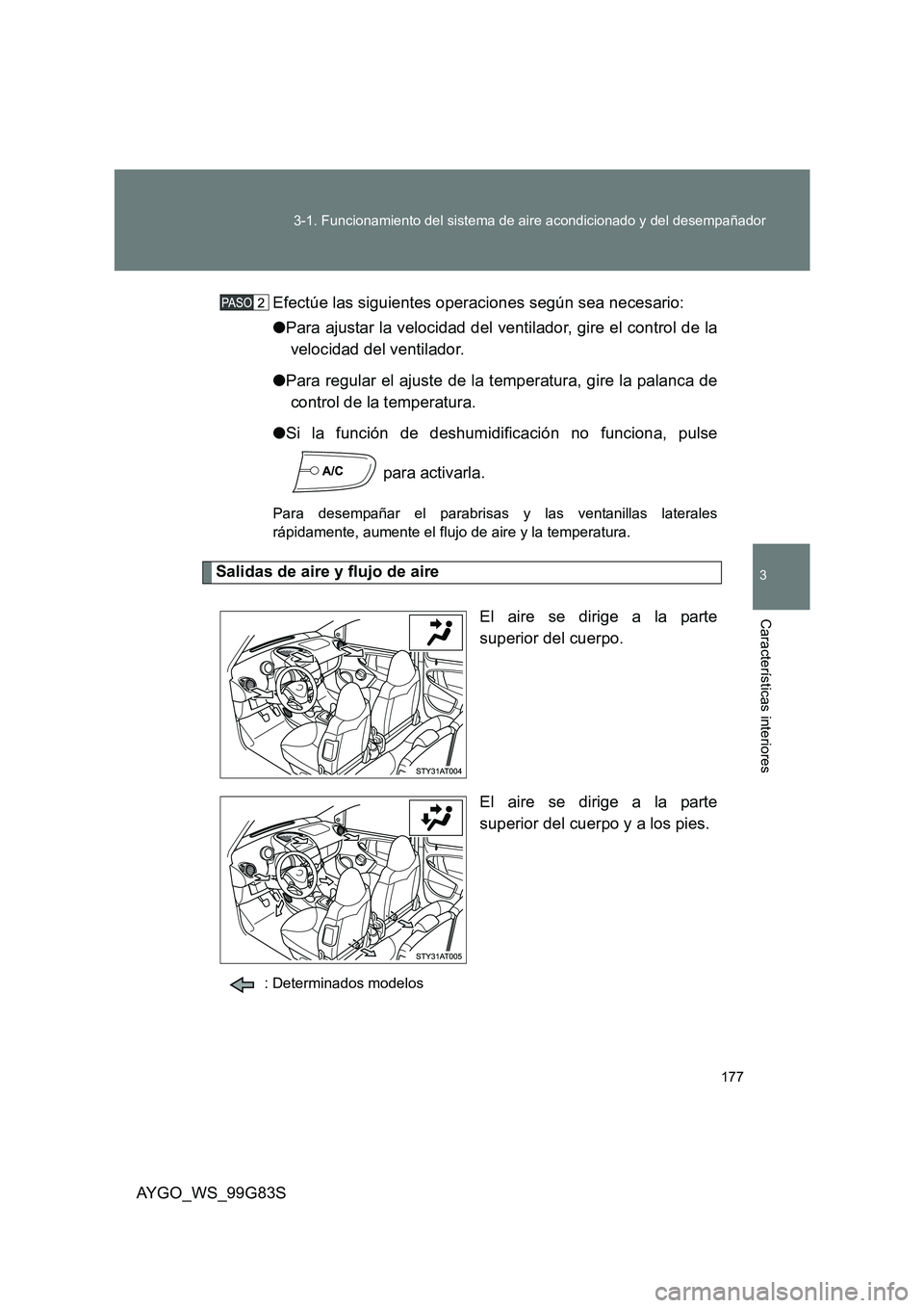 TOYOTA AYGO 2014  Manuale de Empleo (in Spanish) 177 
3-1. Funcionamiento del sistema de aire acondicionado y del desempañador
3
AYGO_WS_99G83S
Características interiores
Efectúe las siguientes operaciones según sea necesario: 
● Para ajustar 