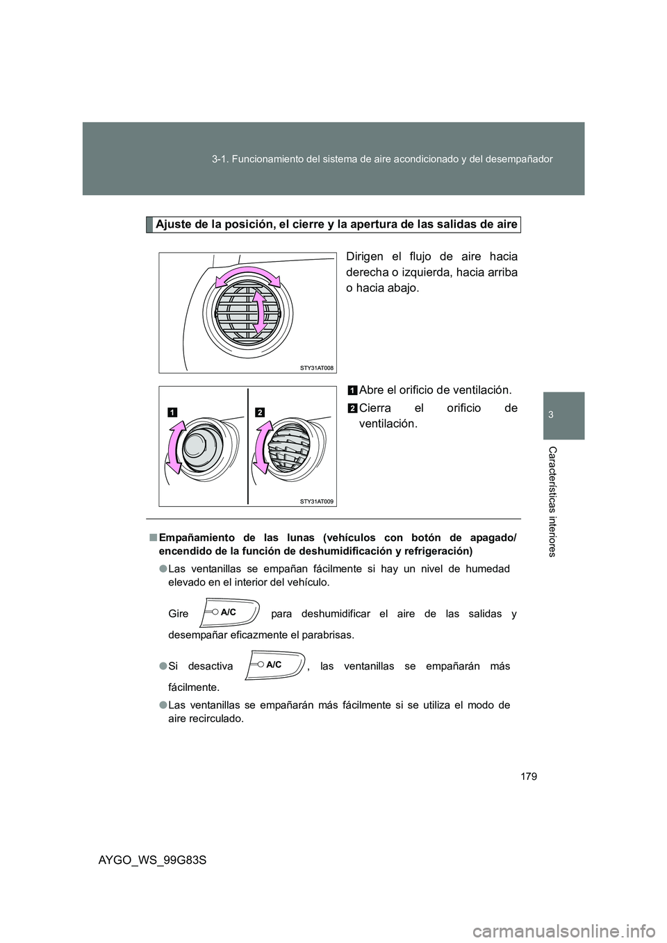 TOYOTA AYGO 2014  Manuale de Empleo (in Spanish) 179 
3-1. Funcionamiento del sistema de aire acondicionado y del desempañador
3
AYGO_WS_99G83S
Características interiores
Ajuste de la posición, el cierre y la apertura de las salidas de aire 
Diri