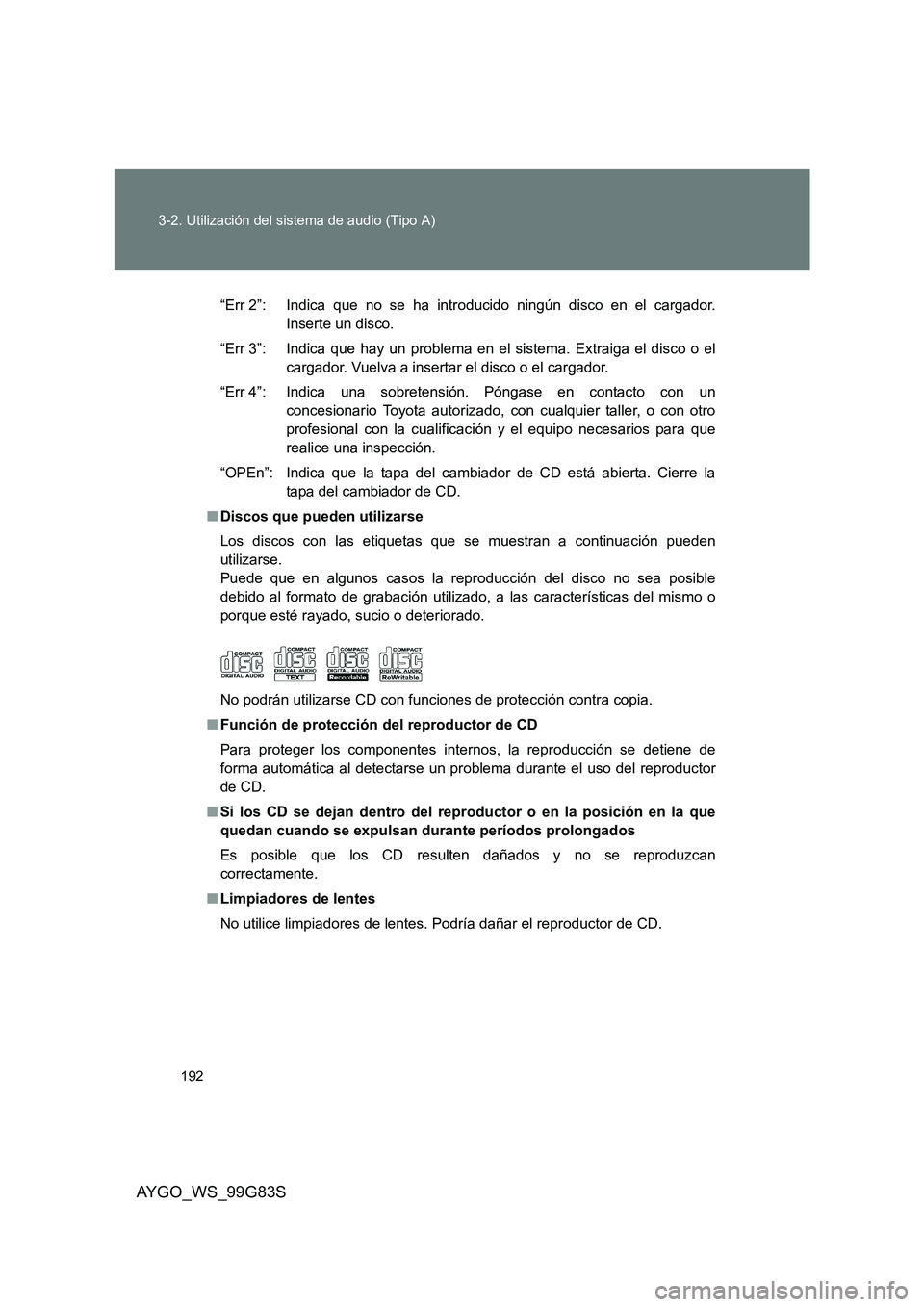 TOYOTA AYGO 2014  Manuale de Empleo (in Spanish) 192 
3-2. Utilización del sistema de audio (Tipo A)
AYGO_WS_99G83S
“Err 2”: Indica que no se ha introducido ningún disco en el cargador. 
Inserte un disco. 
“Err 3”: Indica que hay un proble