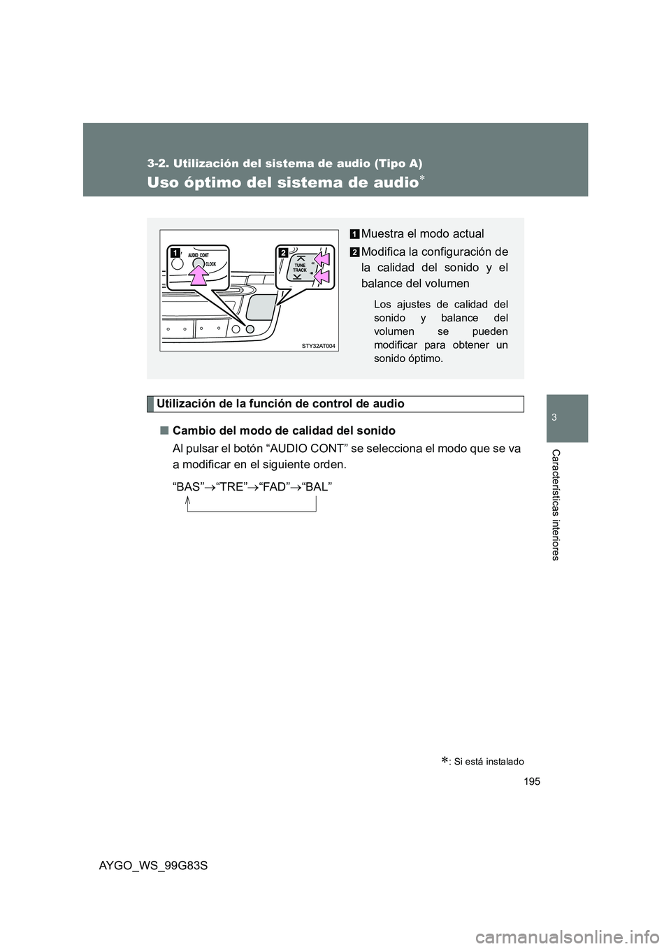 TOYOTA AYGO 2014  Manuale de Empleo (in Spanish) 195
3-2. Utilización del sistema de audio (Tipo A)
3
AYGO_WS_99G83S
Características interiores
Uso óptimo del sistema de audio∗
Utilización de la función de control de audio 
■ Cambio del mod