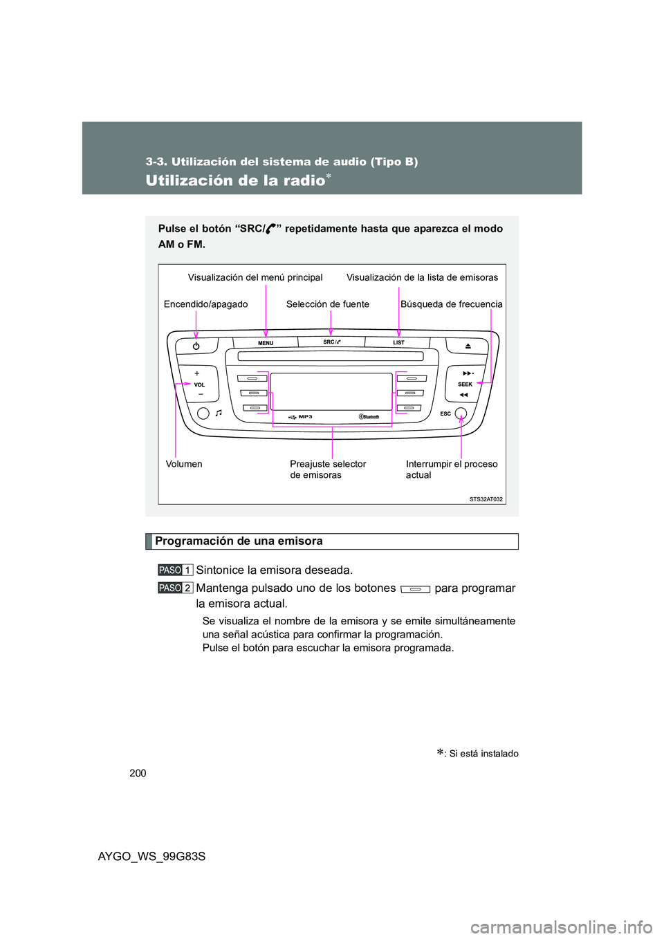 TOYOTA AYGO 2014  Manuale de Empleo (in Spanish) 200
3-3. Utilización del sistema de audio (Tipo B)
AYGO_WS_99G83S
Utilización de la radio∗
Programación de una emisora 
Sintonice la emisora deseada. 
Mantenga pulsado uno de los botones   para p