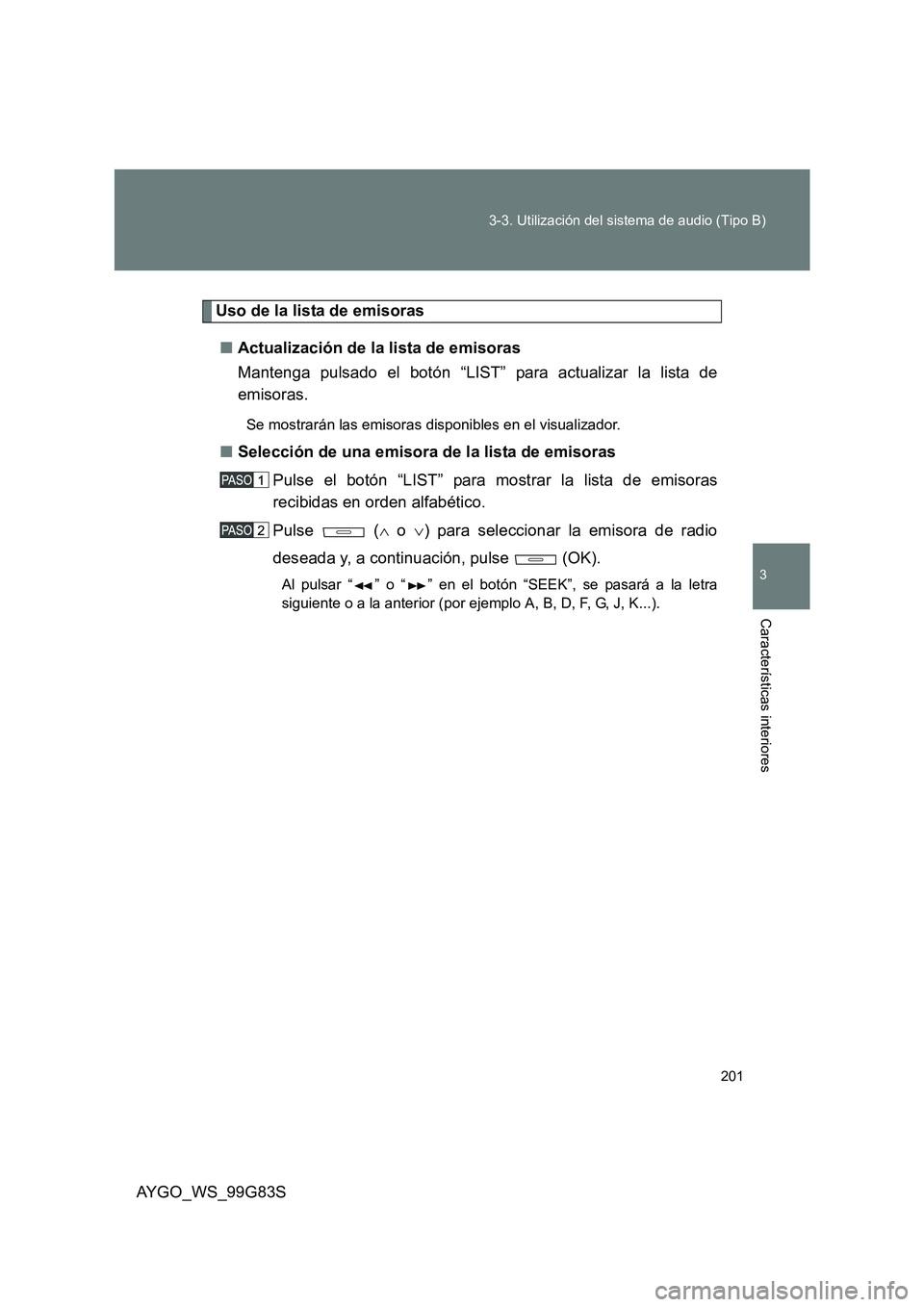 TOYOTA AYGO 2014  Manuale de Empleo (in Spanish) 201 
3-3. Utilización del sistema de audio (Tipo B)
3
AYGO_WS_99G83S
Características interiores
Uso de la lista de emisoras 
■ Actualización de la lista de emisoras 
Mantenga pulsado el botón 