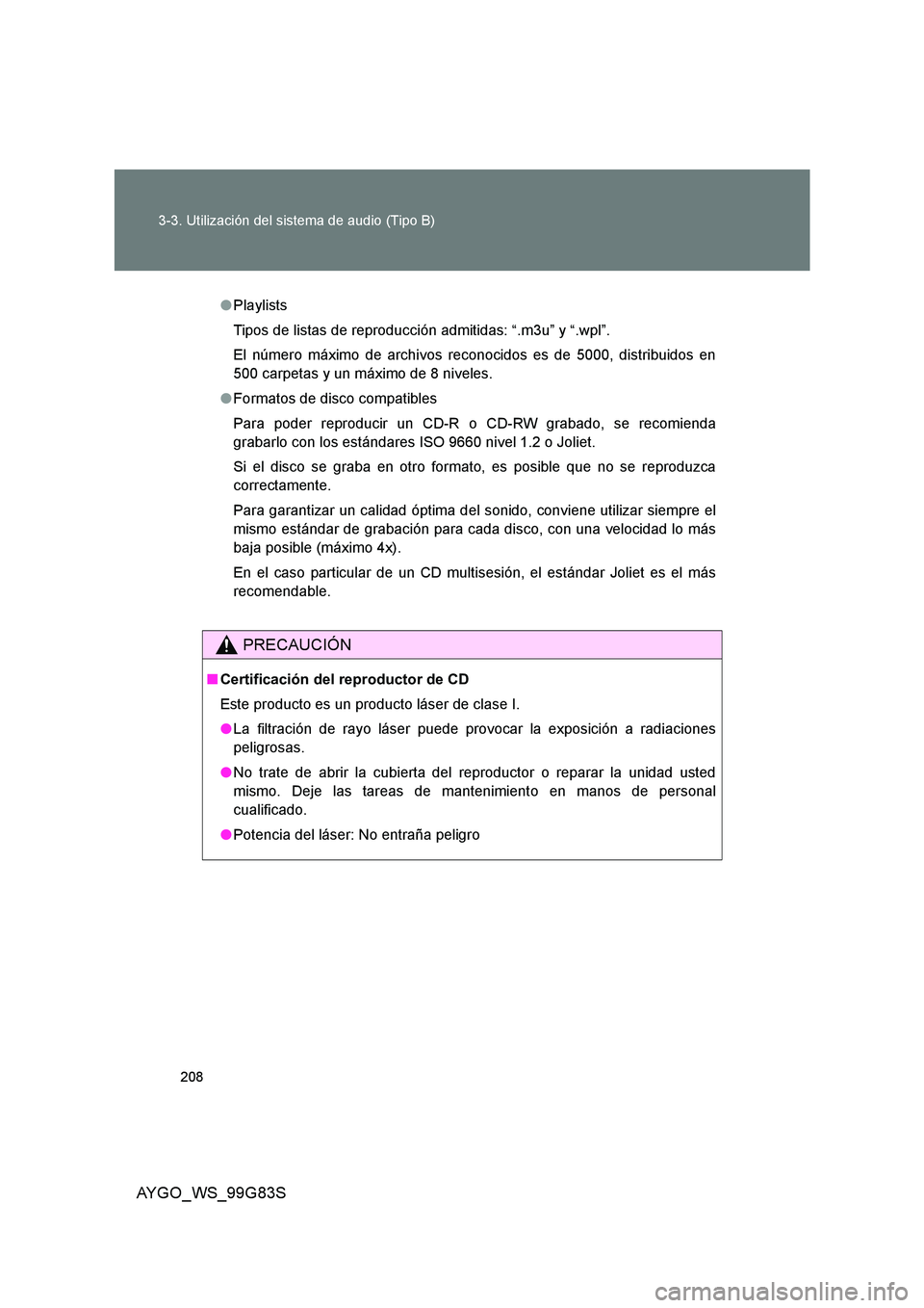TOYOTA AYGO 2014  Manuale de Empleo (in Spanish) 208
3-3. Utilización del sistema de audio (Tipo B)
AYGO_WS_99G83S
●Playlists
Tipos de listas de reproducción admitidas: “.m3u” y “.wpl”.
El número máximo de archivos reconocidos es de 50